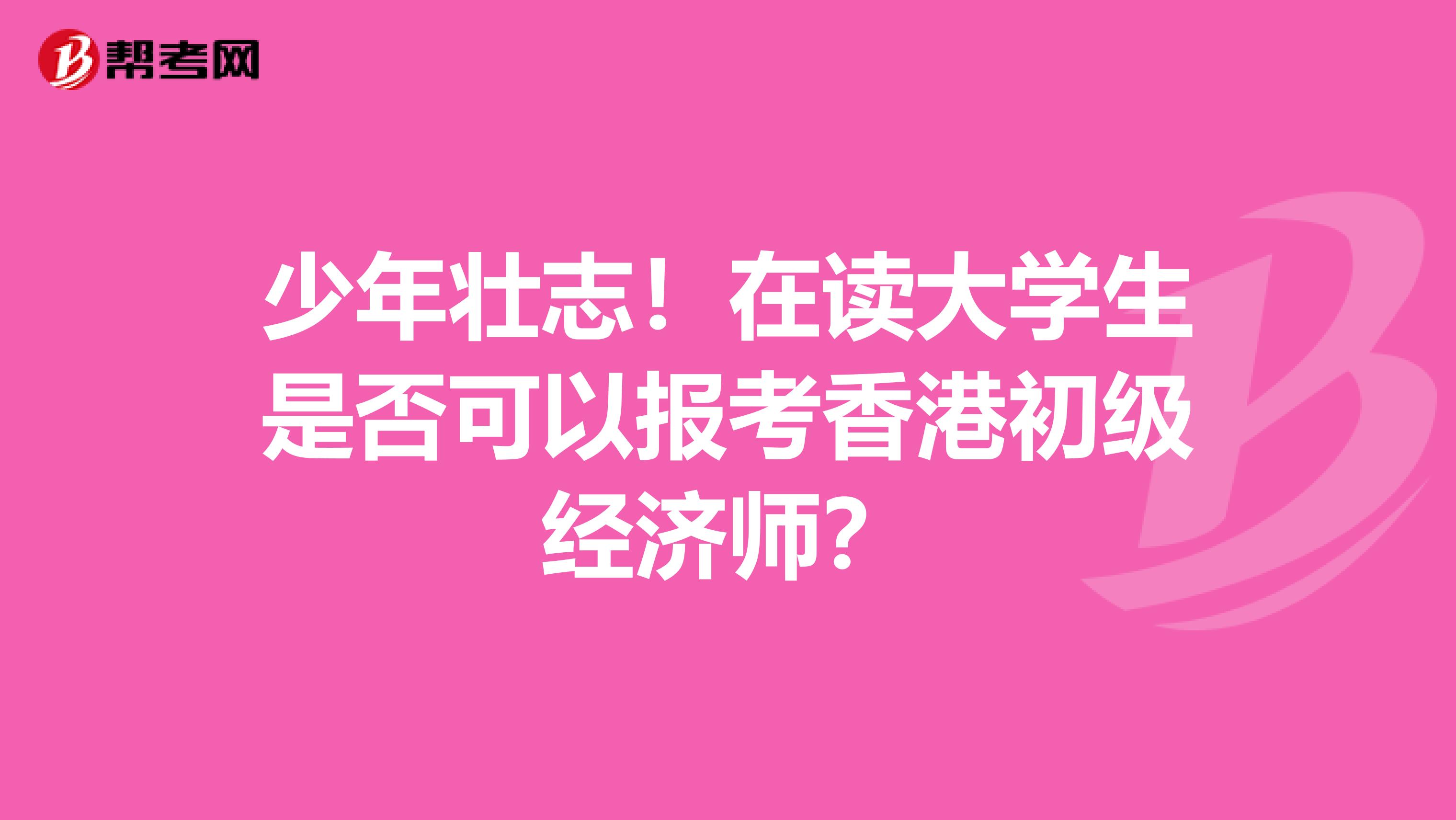 少年壮志！在读大学生是否可以报考香港初级经济师？