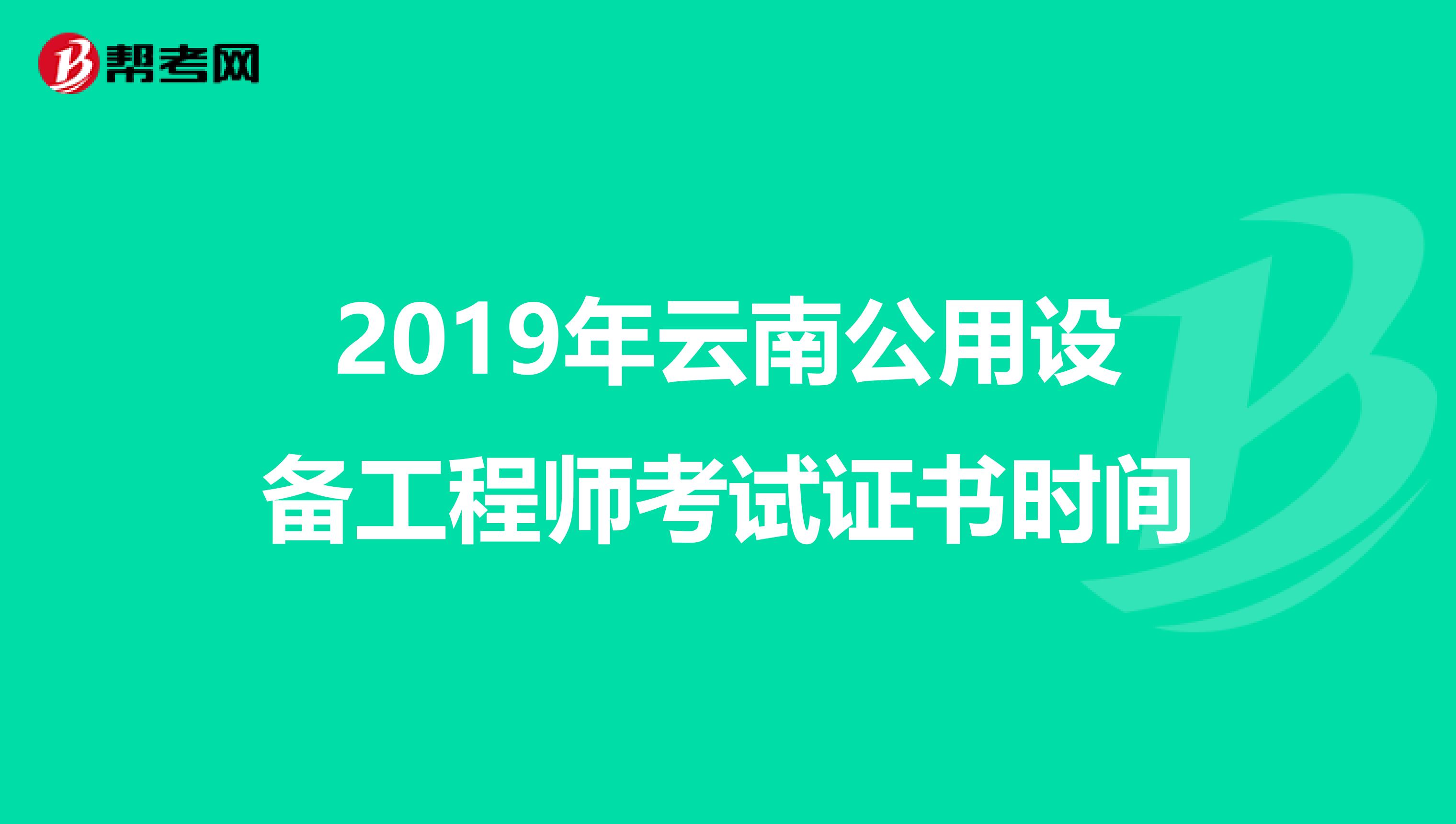 2019年云南公用设备工程师考试证书时间