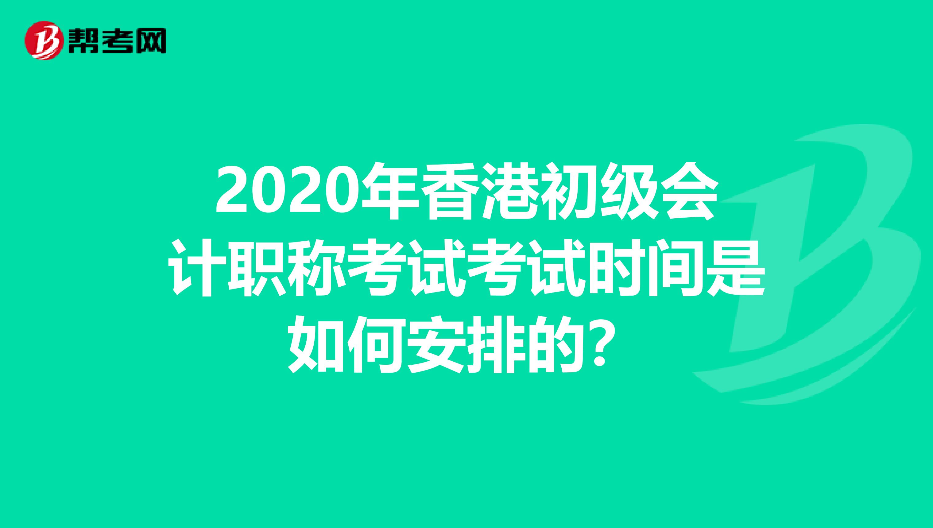 2020年香港初级会计职称考试考试时间是如何安排的？