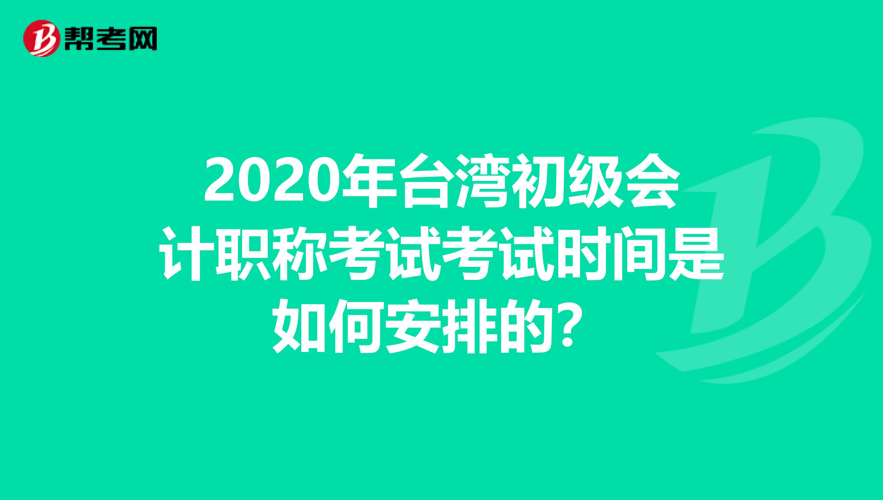 2020年台湾初级会计职称考试考试时间是如何安排的？