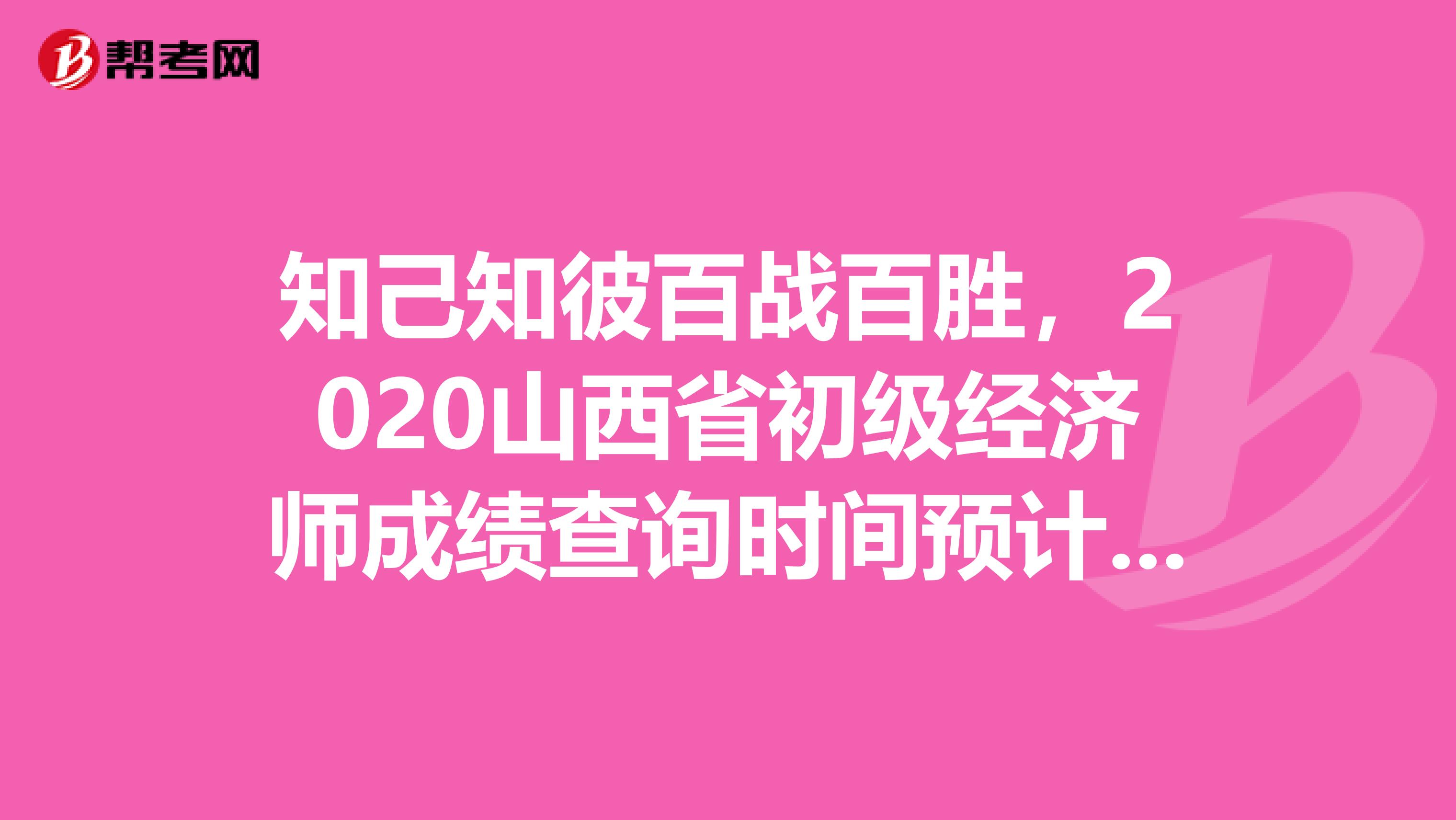 知己知彼百战百胜,2020山西省初级经济师成绩查询时间预计是这时候