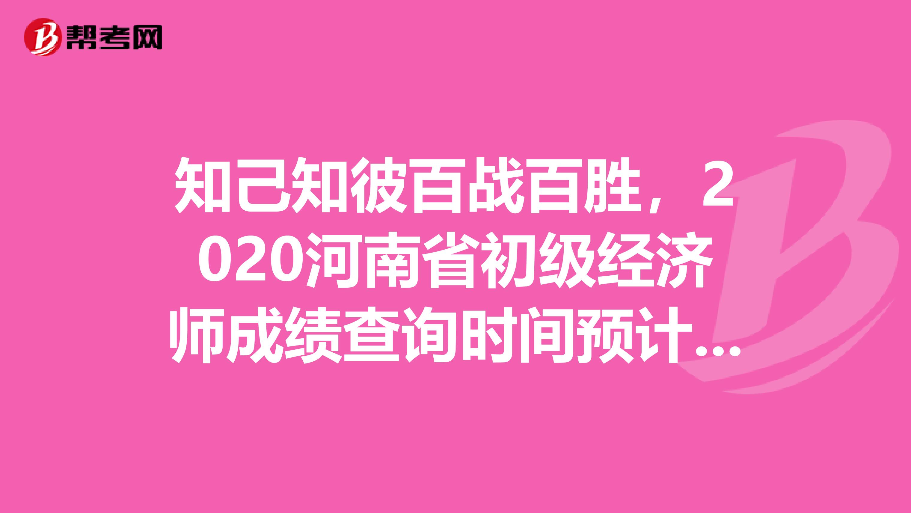 知己知彼百战百胜，2020河南省初级经济师成绩查询时间预计是这时候