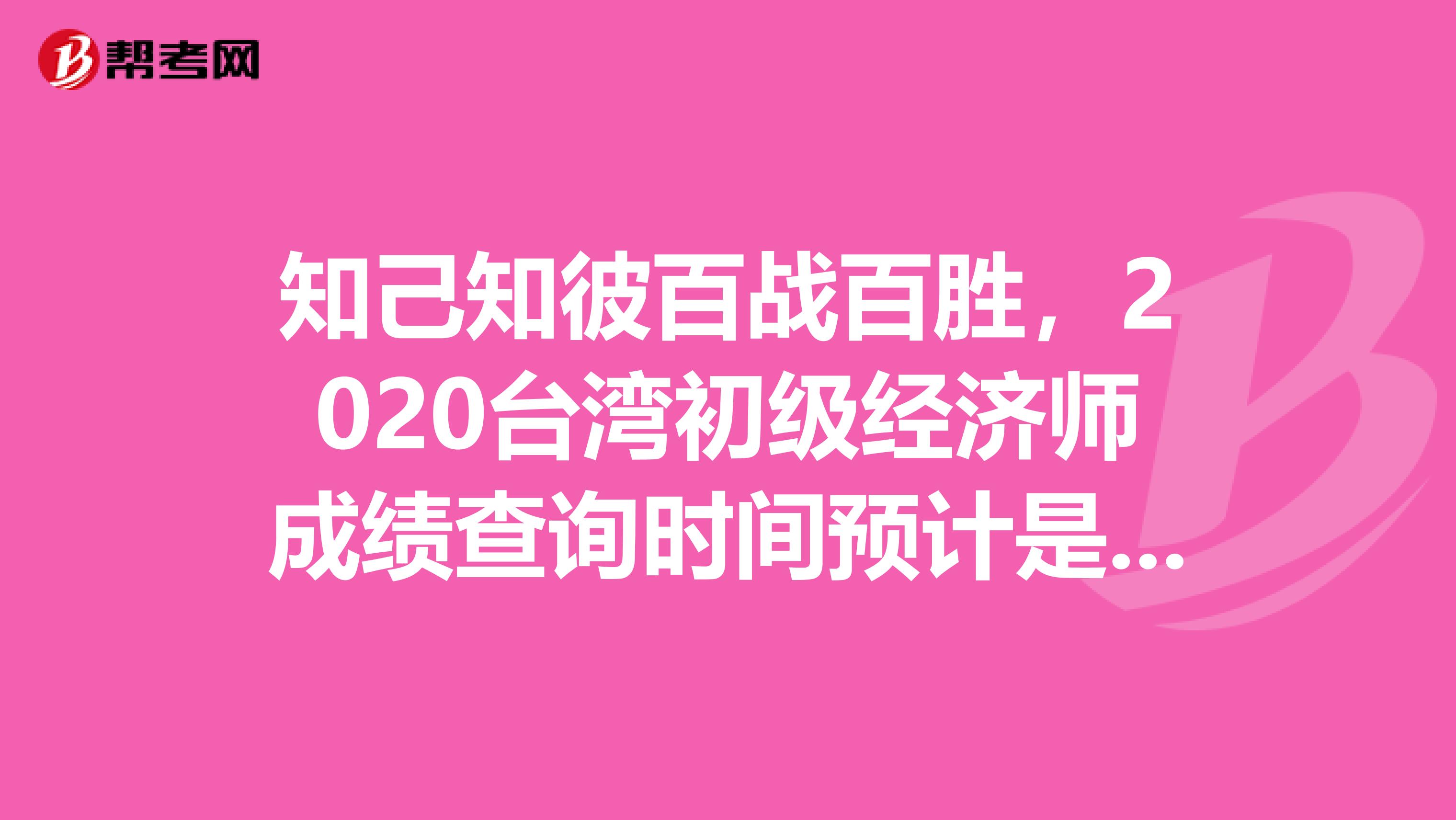 知己知彼百战百胜，2020台湾初级经济师成绩查询时间预计是这时候