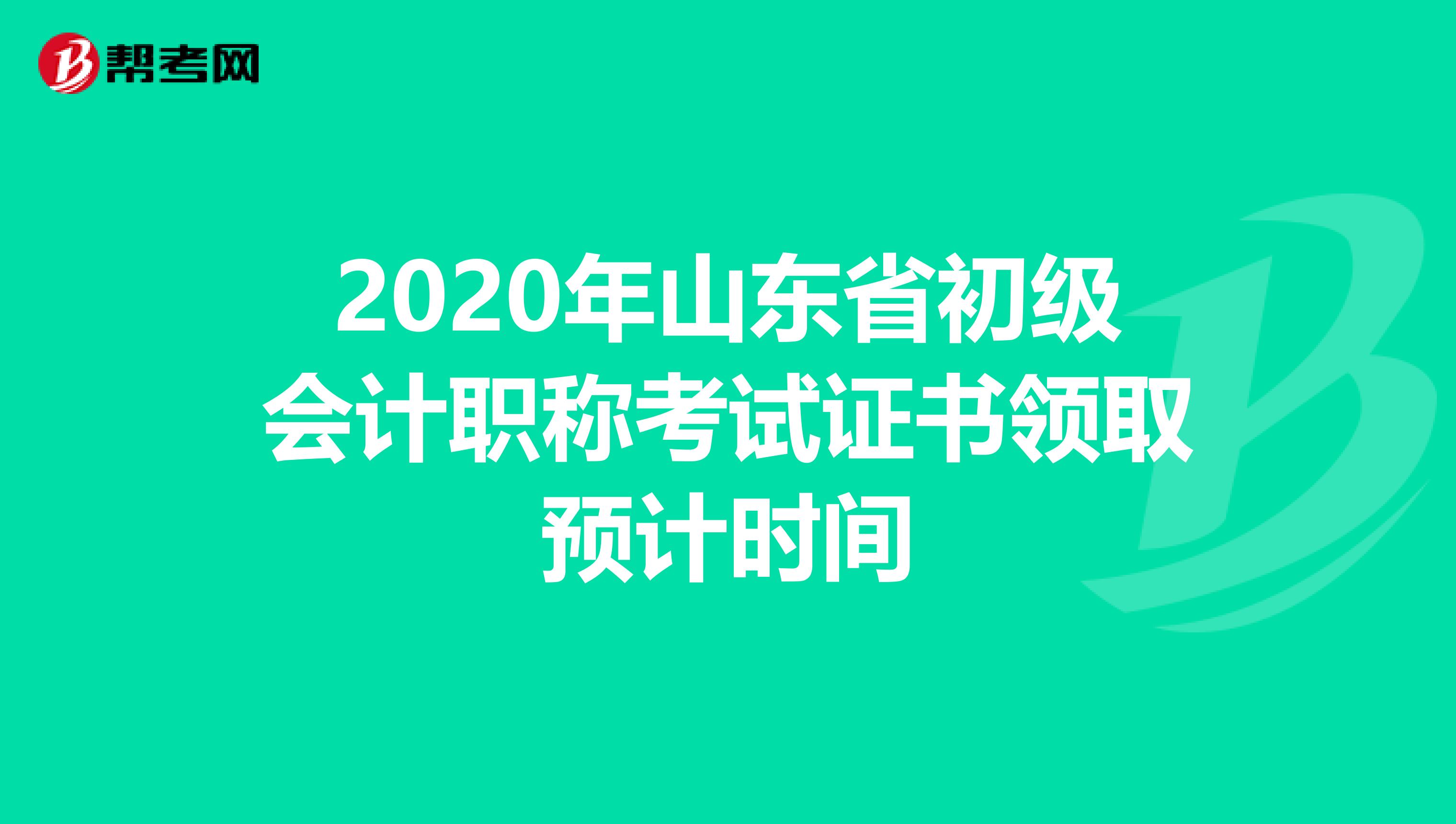 2020年山东省初级会计职称考试证书领取预计时间