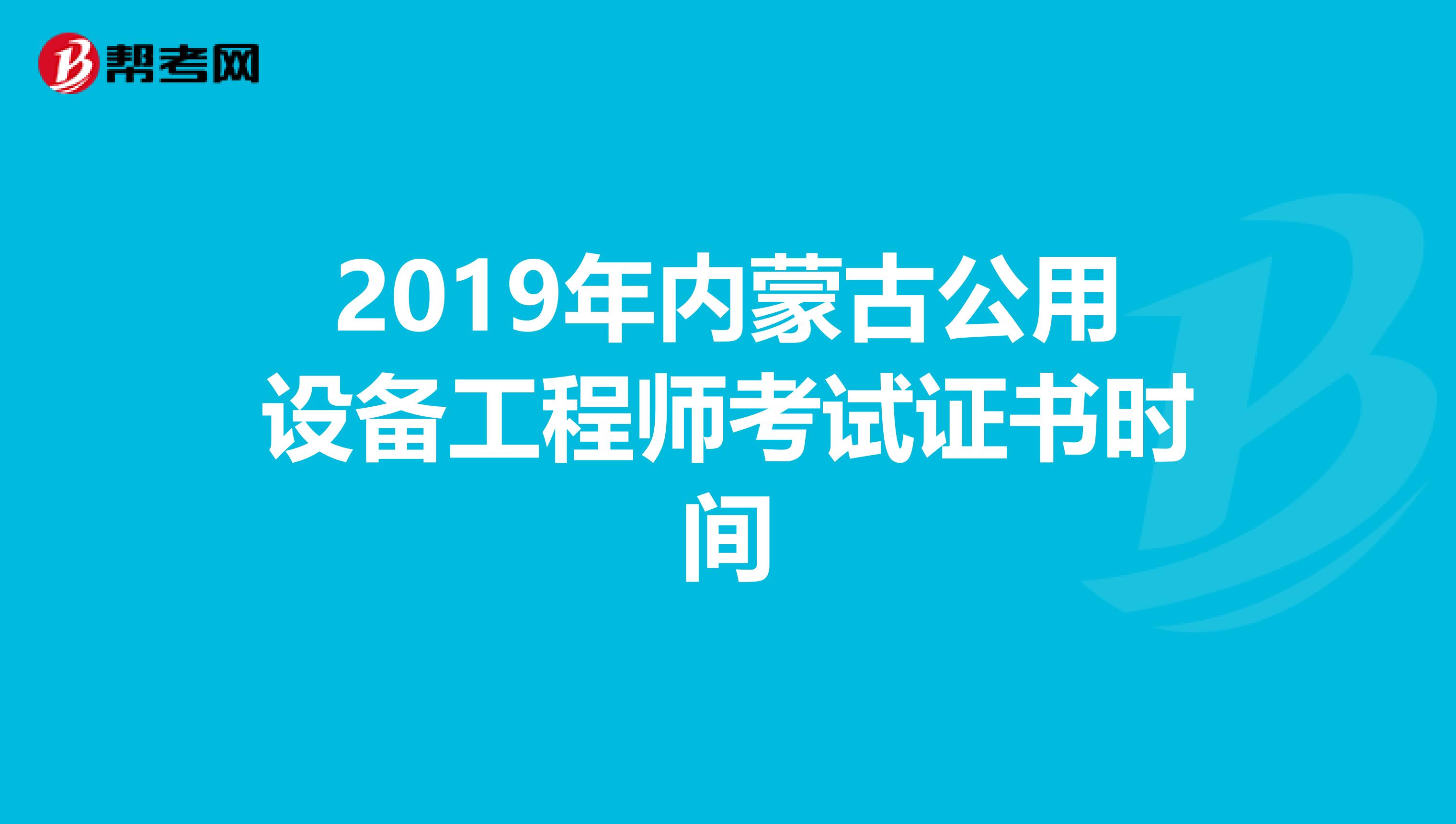 2019年内蒙古公用设备工程师考试证书时间