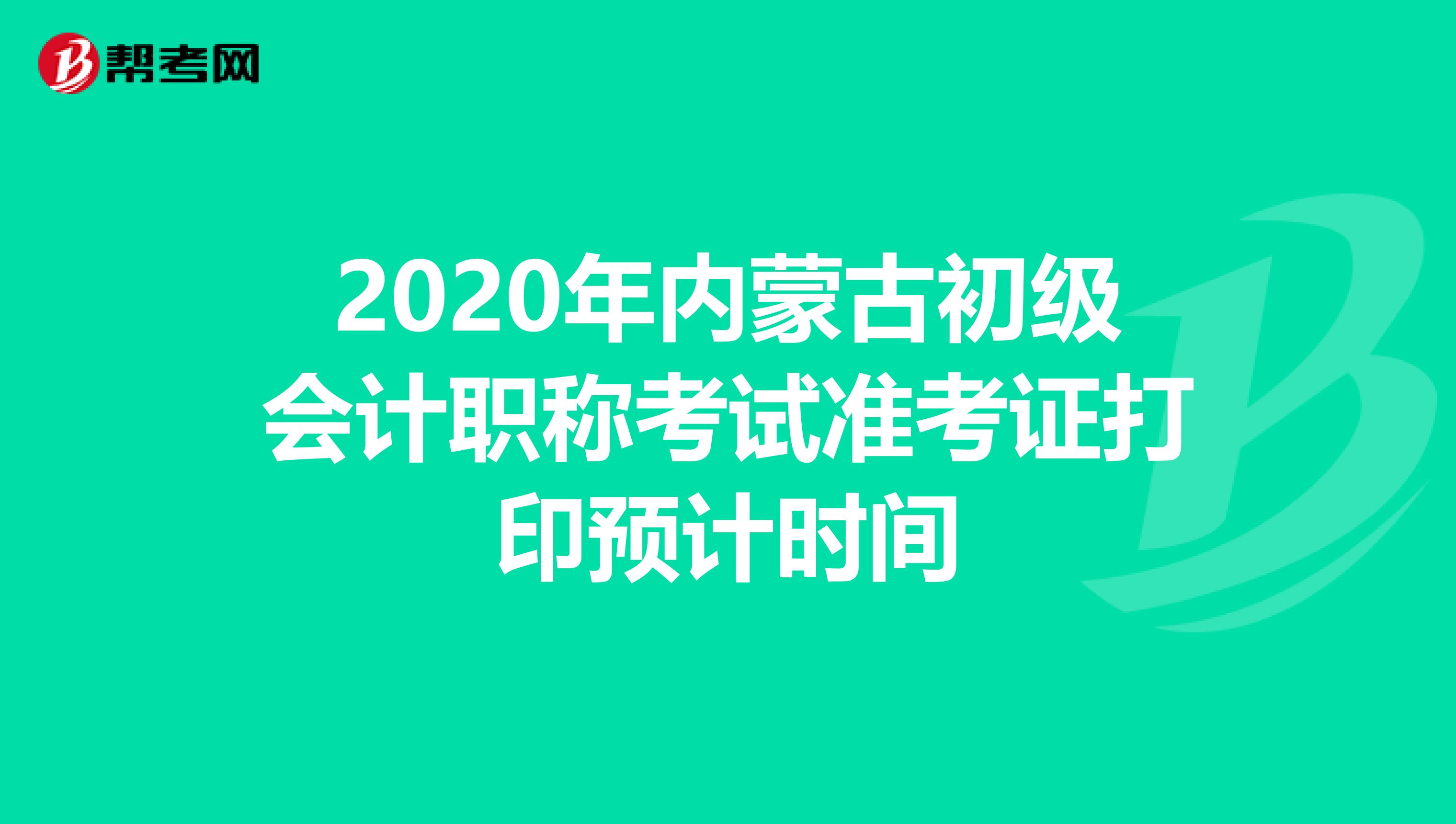 2020年内蒙古初级会计职称考试准考证打印预计时间