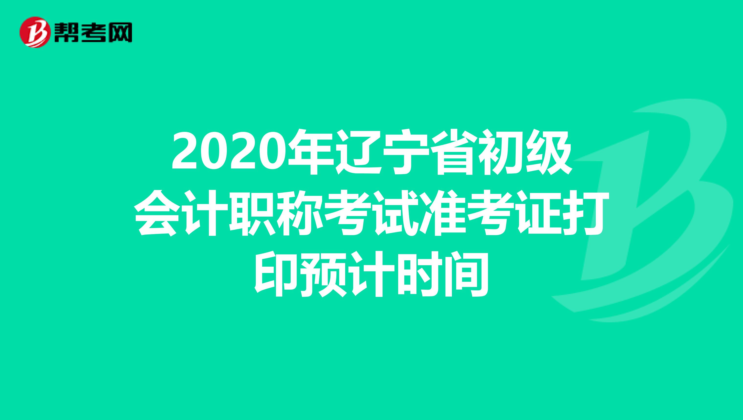 2020年辽宁省初级会计职称考试准考证打印预计时间