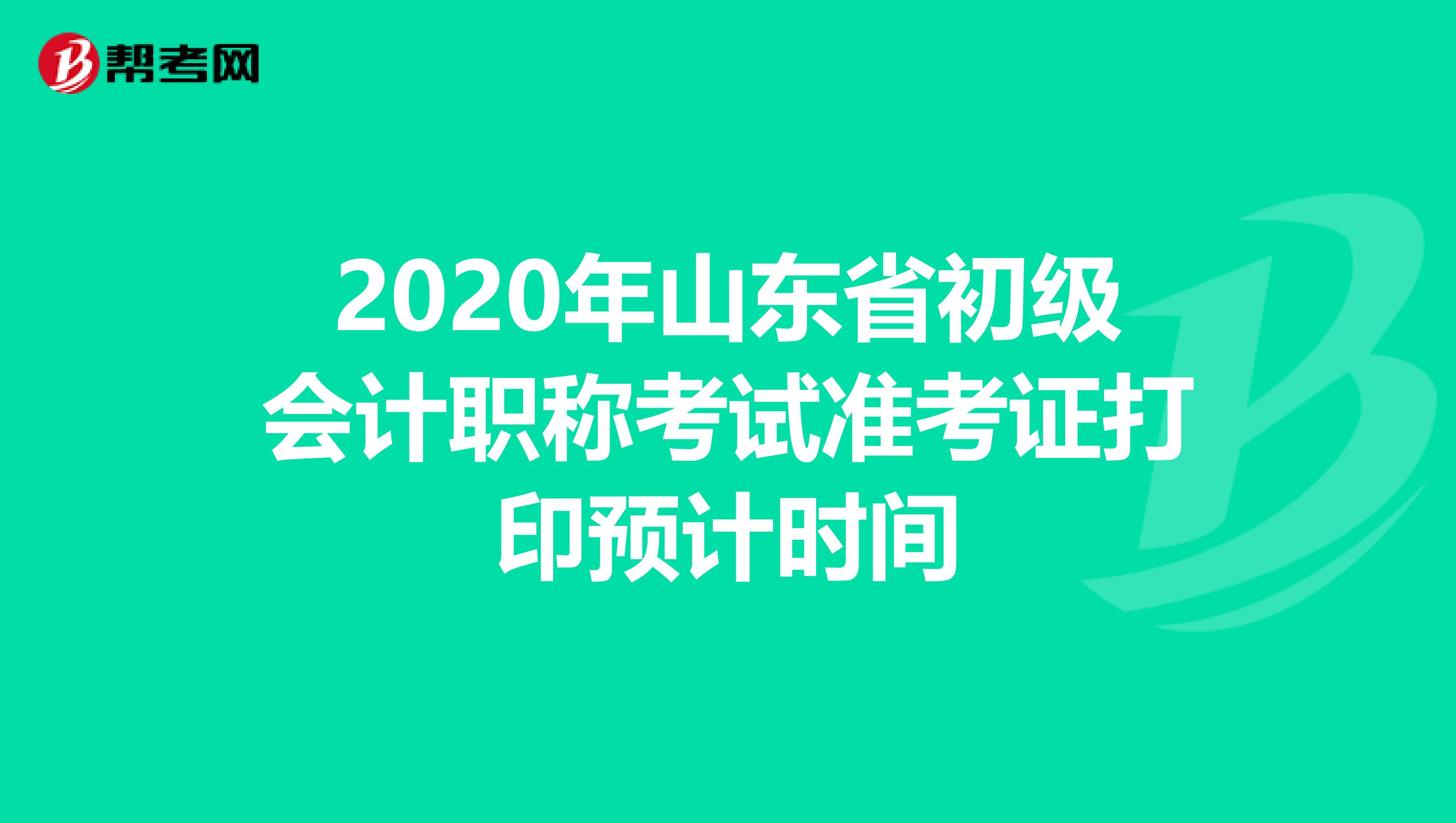 2020年山东省初级会计职称考试准考证打印预计时间