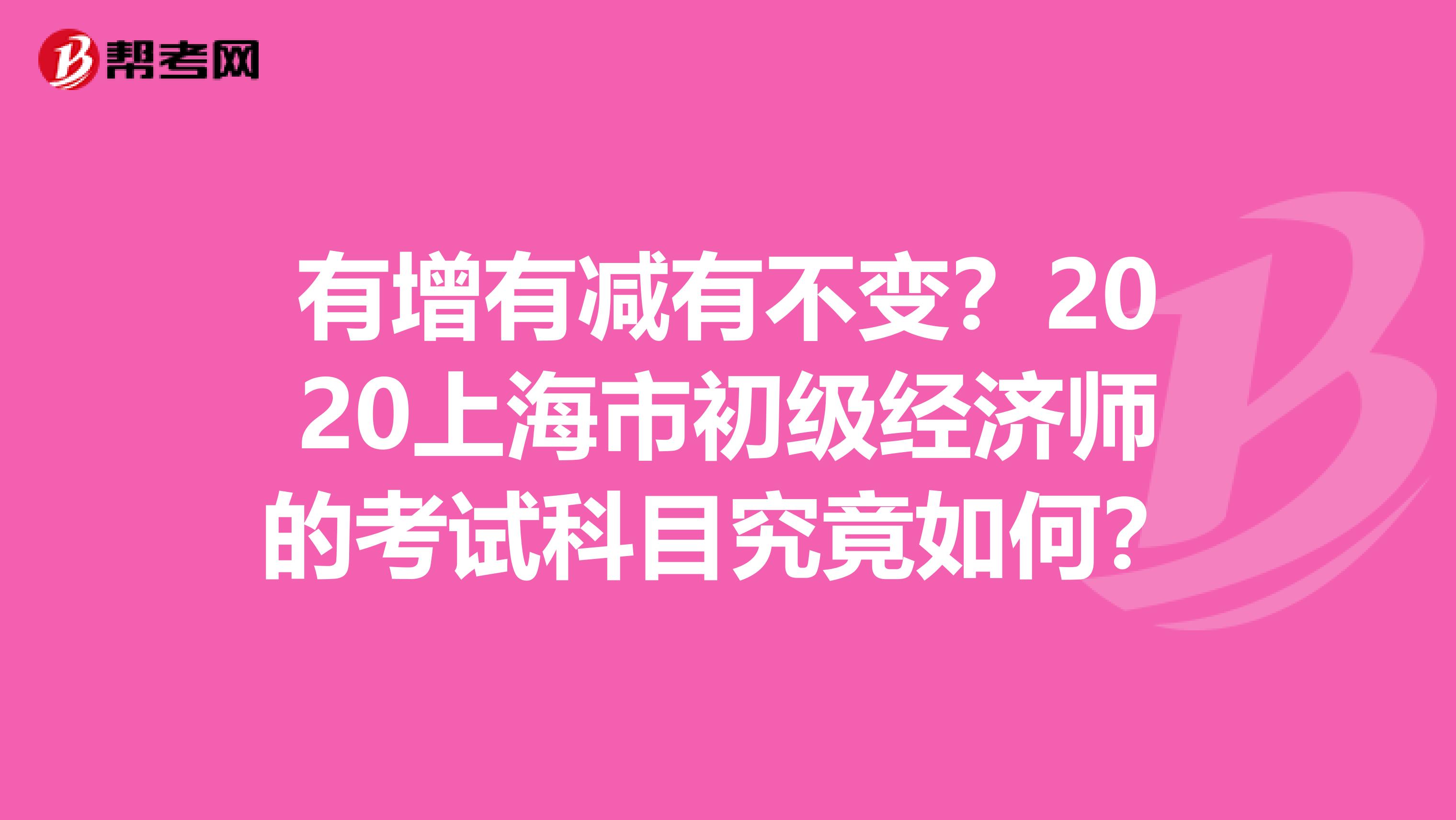 有增有减有不变？2020上海市初级经济师的考试科目究竟如何？