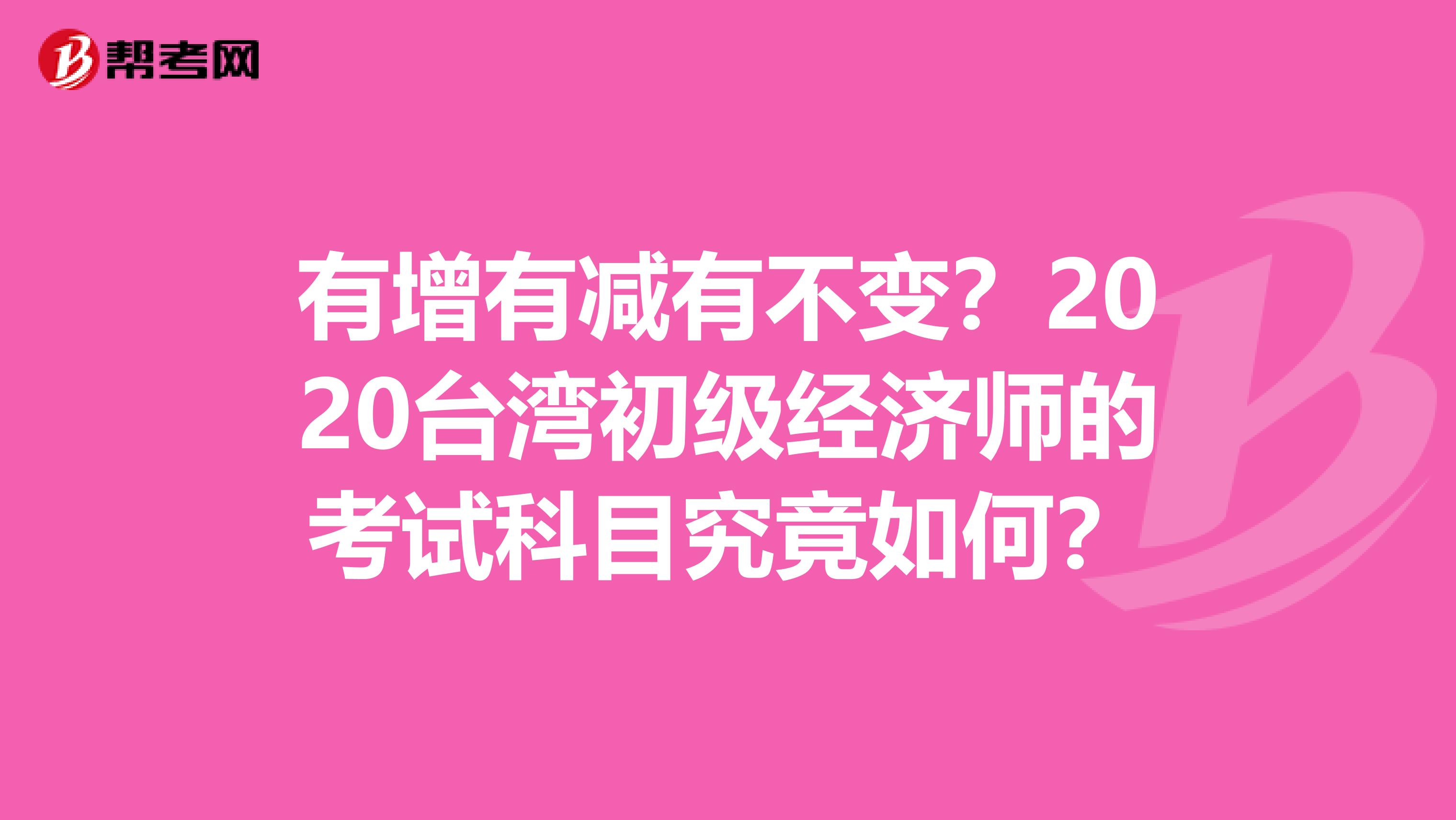 有增有减有不变？2020台湾初级经济师的考试科目究竟如何？