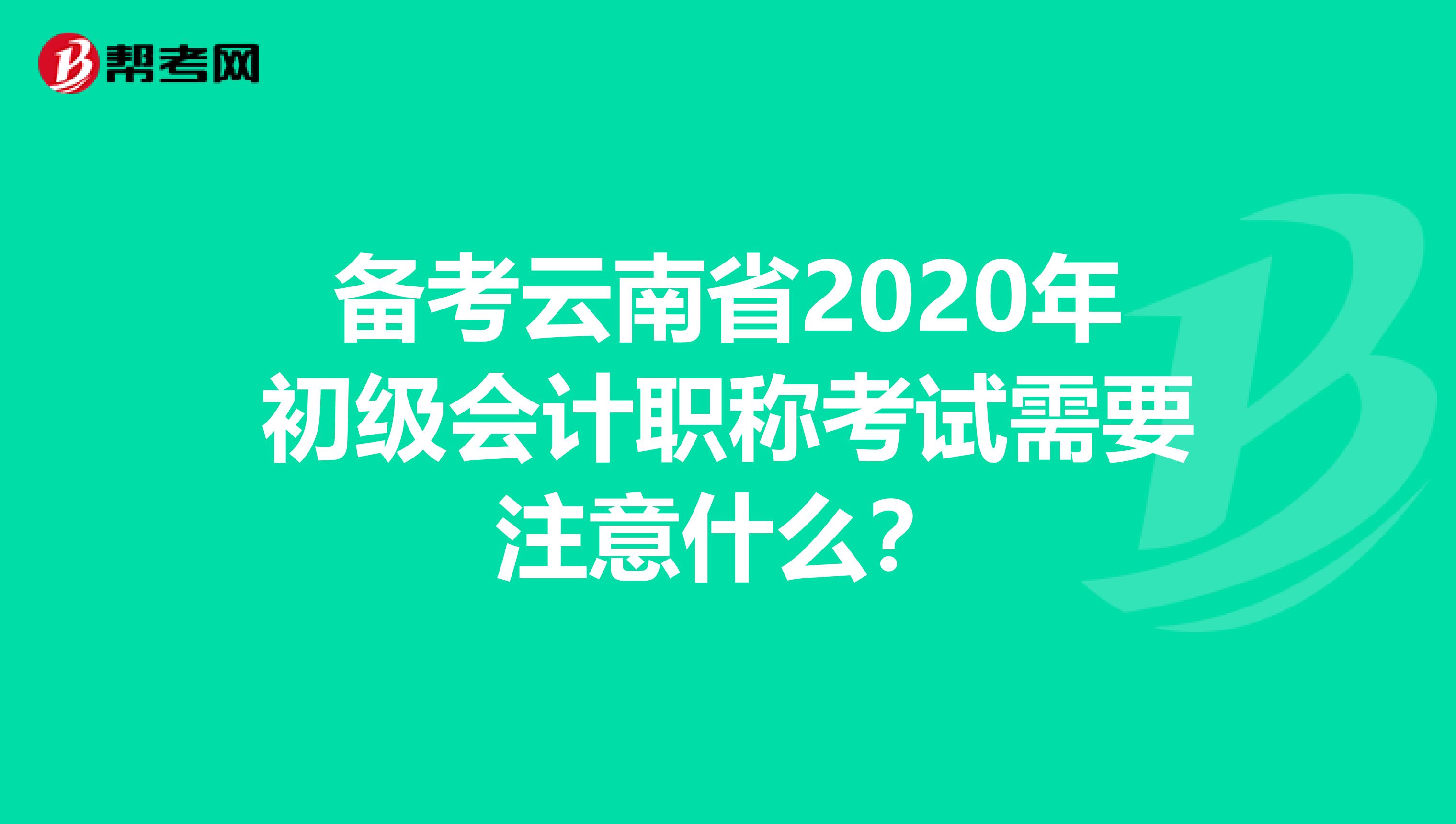 备考云南省2020年初级会计职称考试需要注意什么？