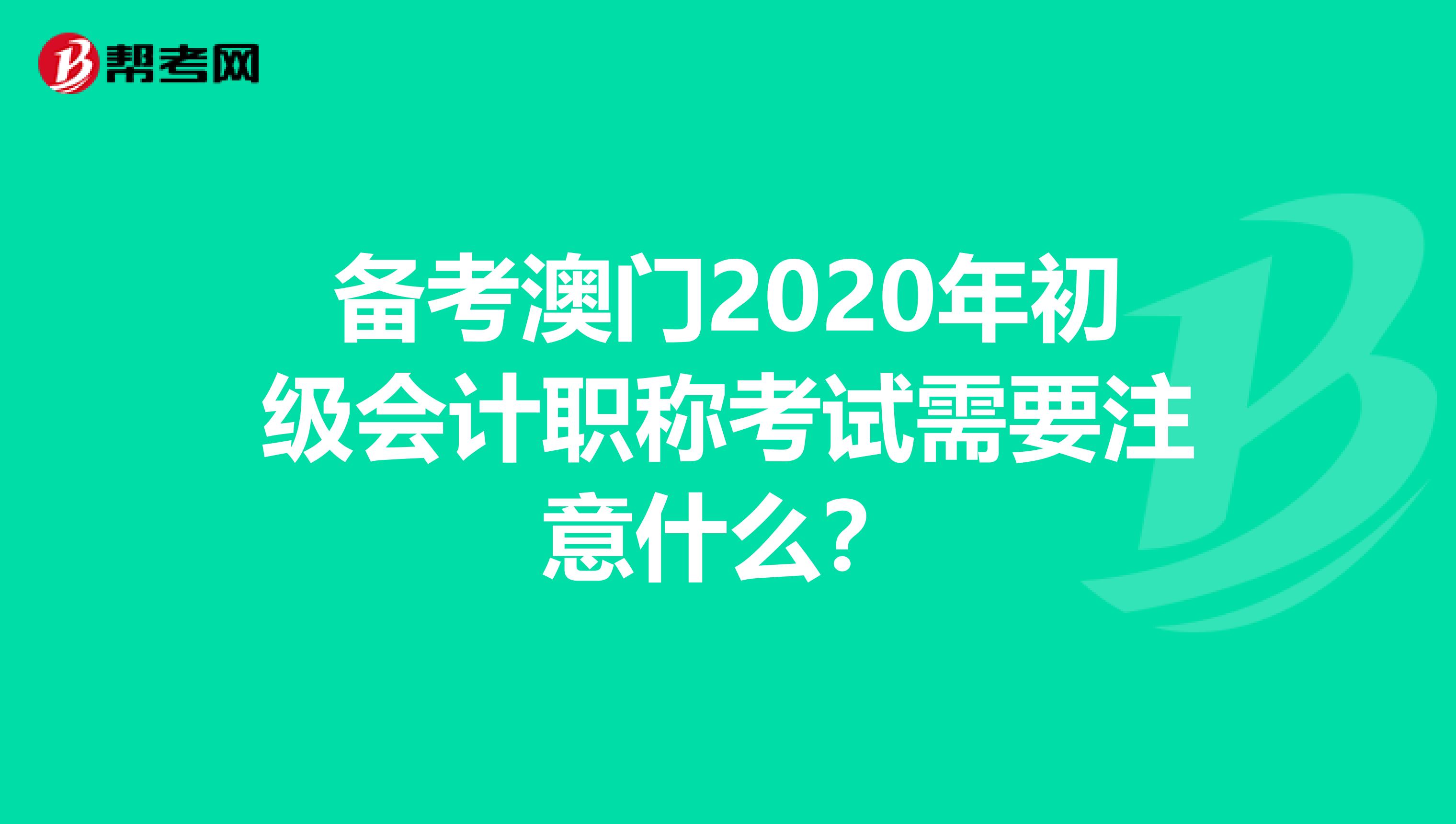 备考澳门2020年初级会计职称考试需要注意什么？