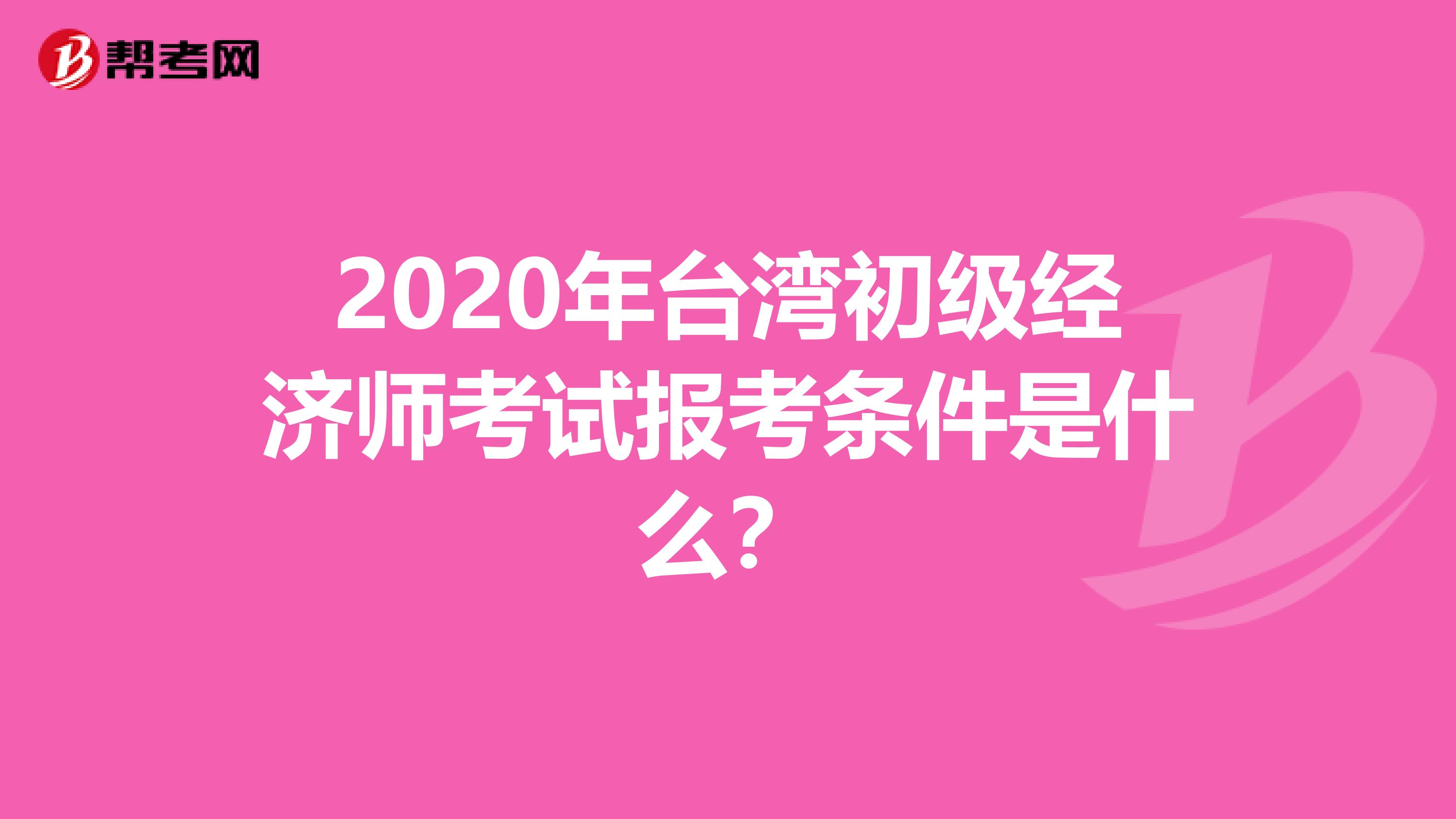 2020年台湾初级经济师考试报考条件是什么？