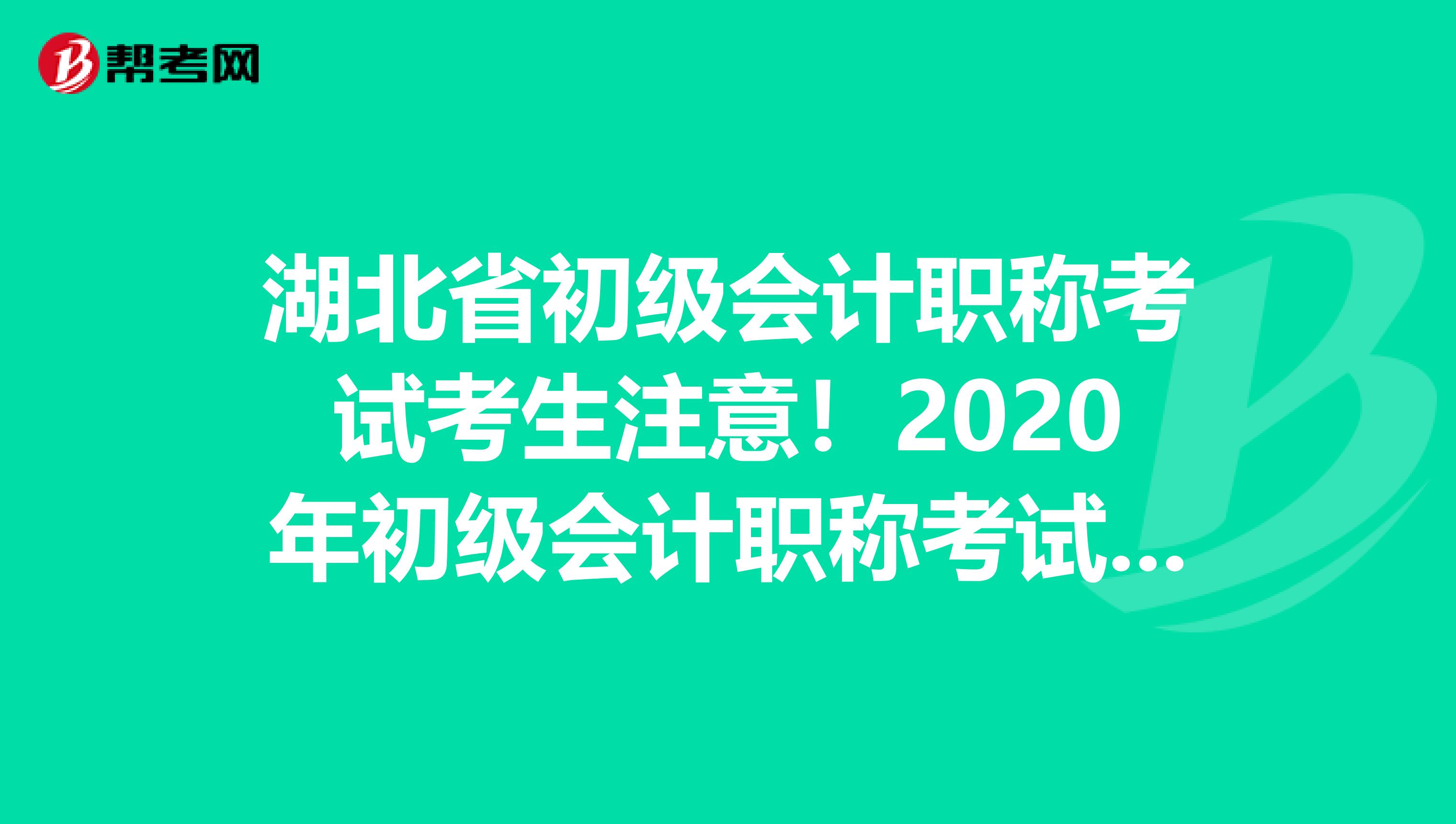 湖北省初级会计职称考试考生注意！2020年初级会计职称考试报名时间已公布！