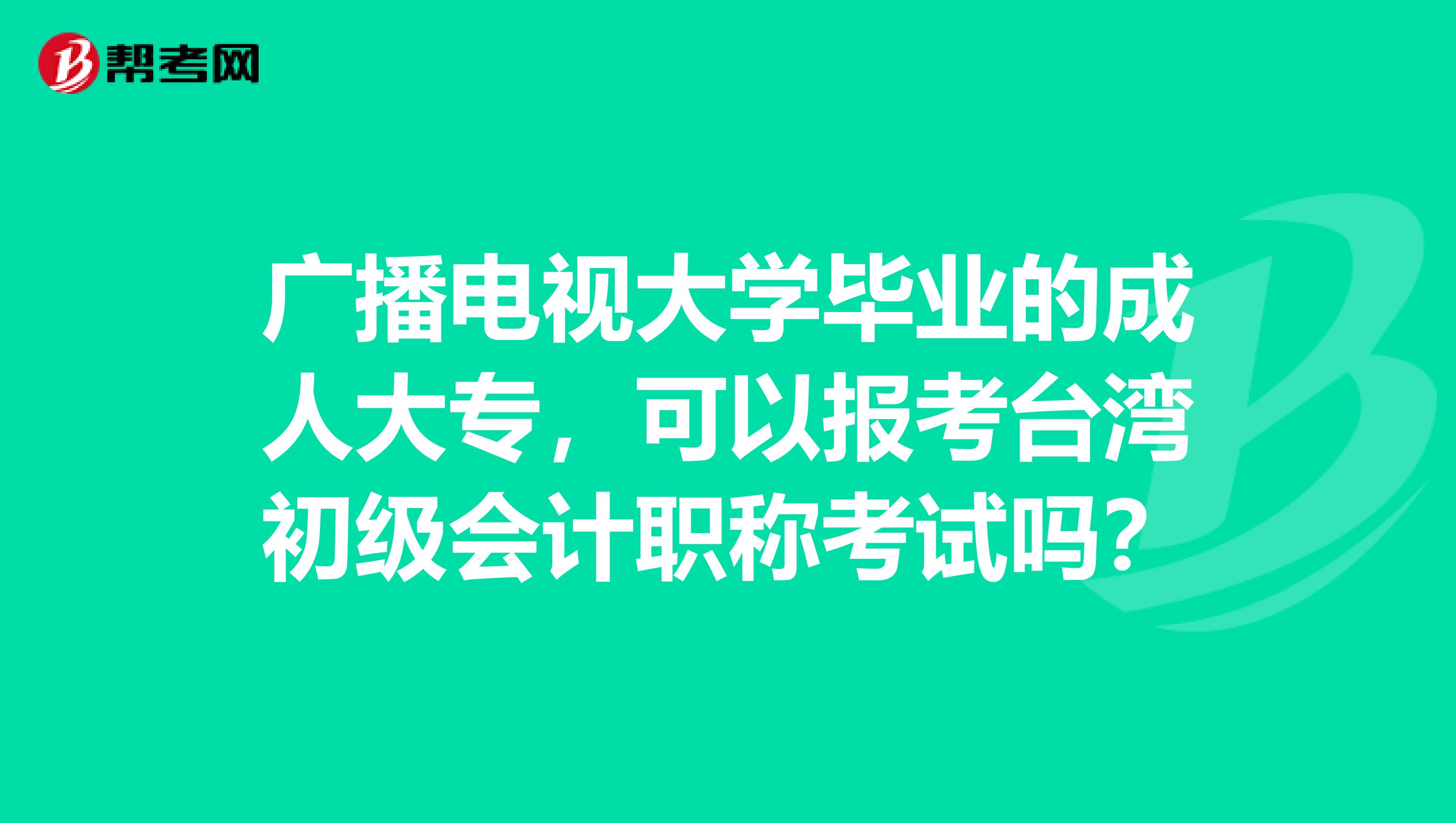 廣播電視大學(xué)畢業(yè)的成人大專，可以報考臺灣初級會計職稱考試嗎？