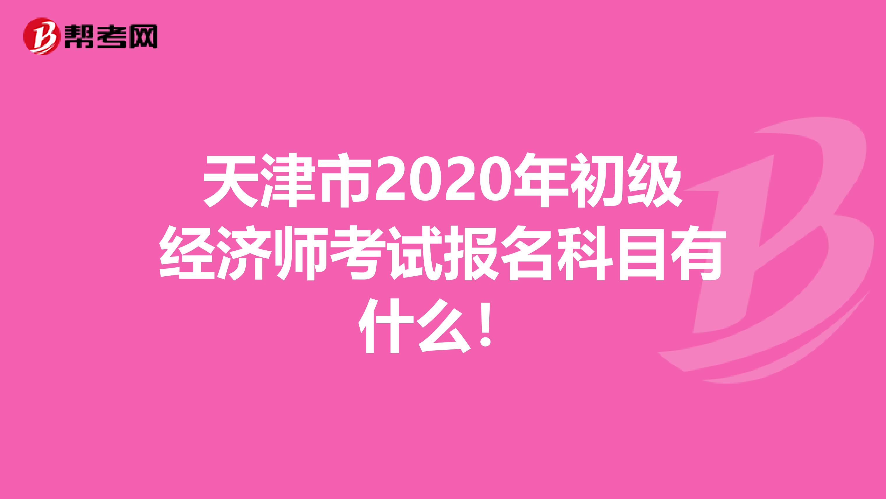 天津市2020年初级经济师考试报名科目有什么！