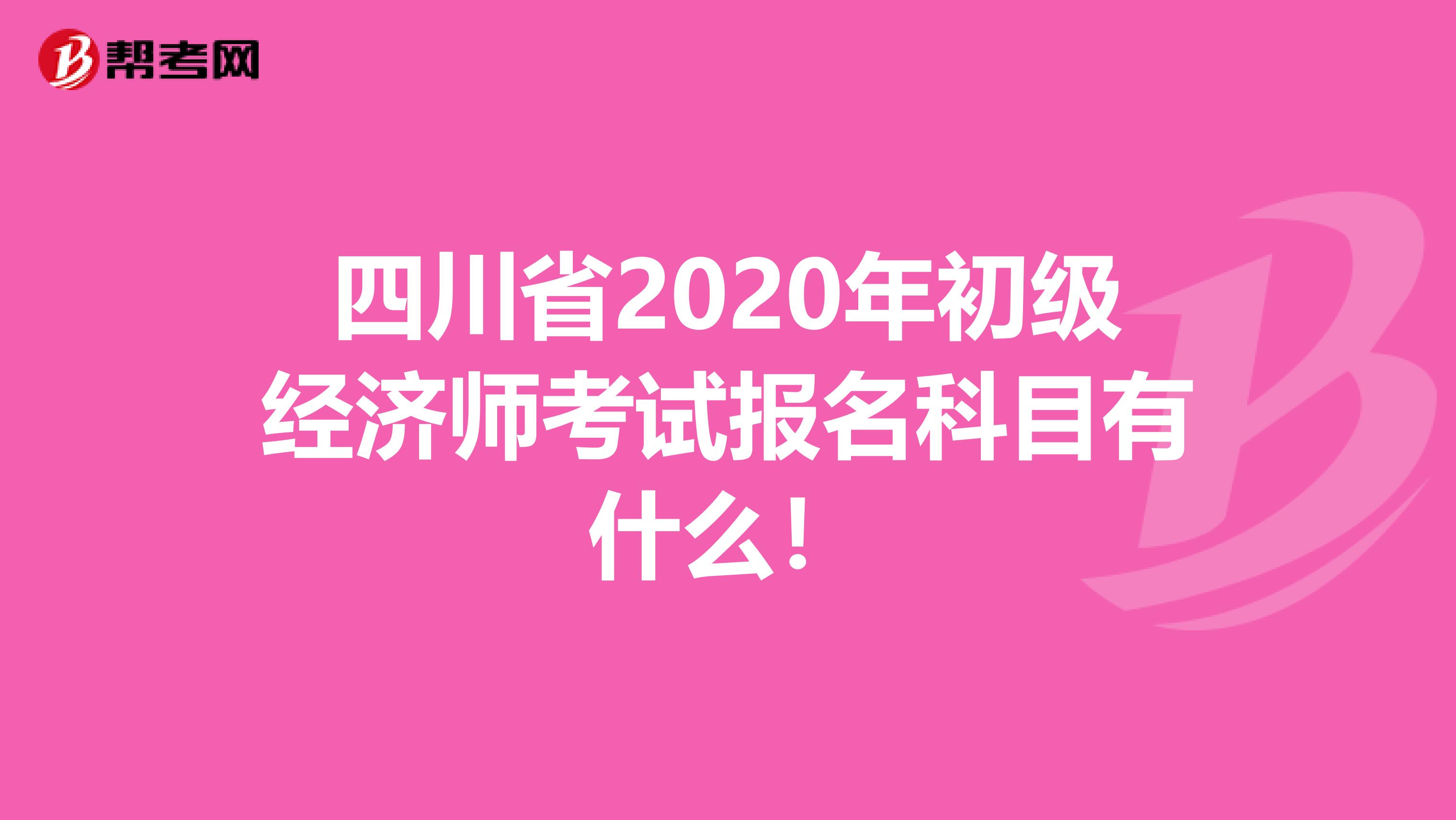 四川省2020年初级经济师考试报名科目有什么！