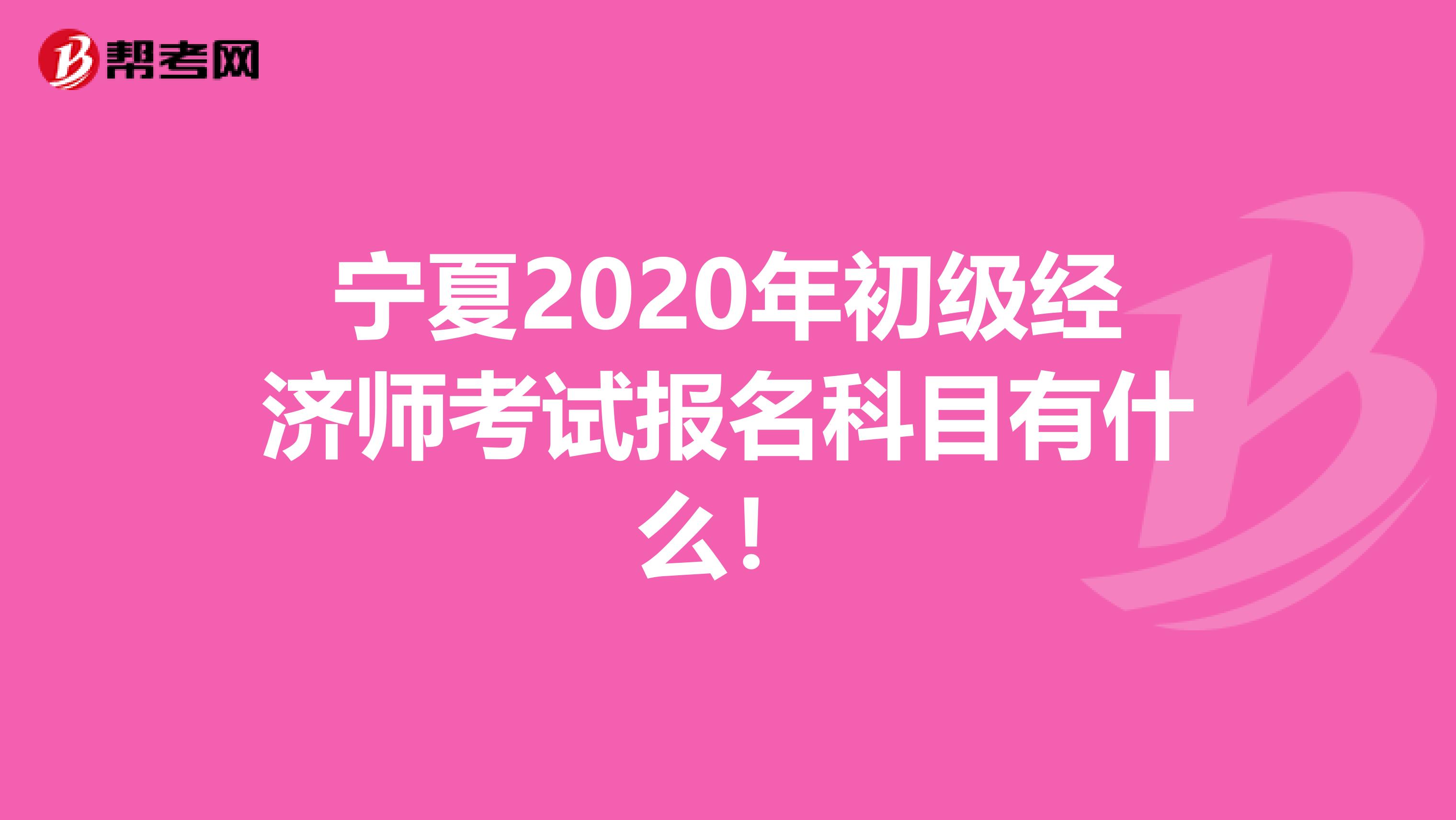 宁夏2020年初级经济师考试报名科目有什么！