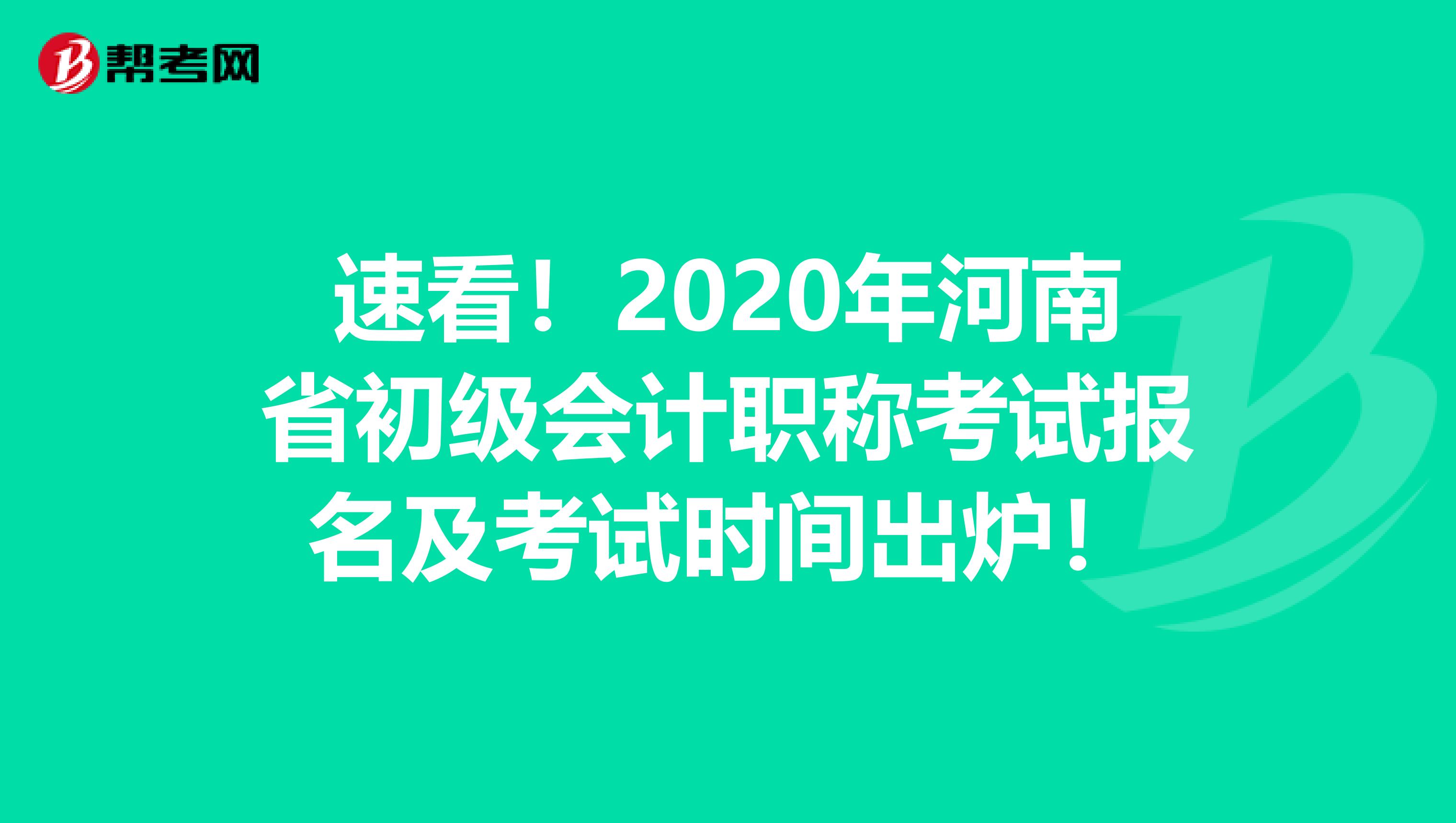 速看！2020年河南省初级会计职称考试报名及考试时间出炉！