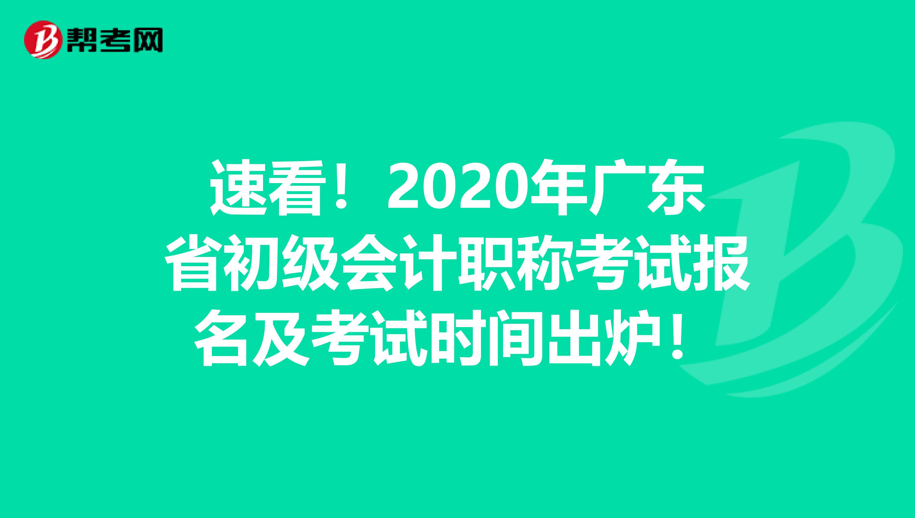 速看！2020年广东省初级会计职称考试报名及考试时间出炉！