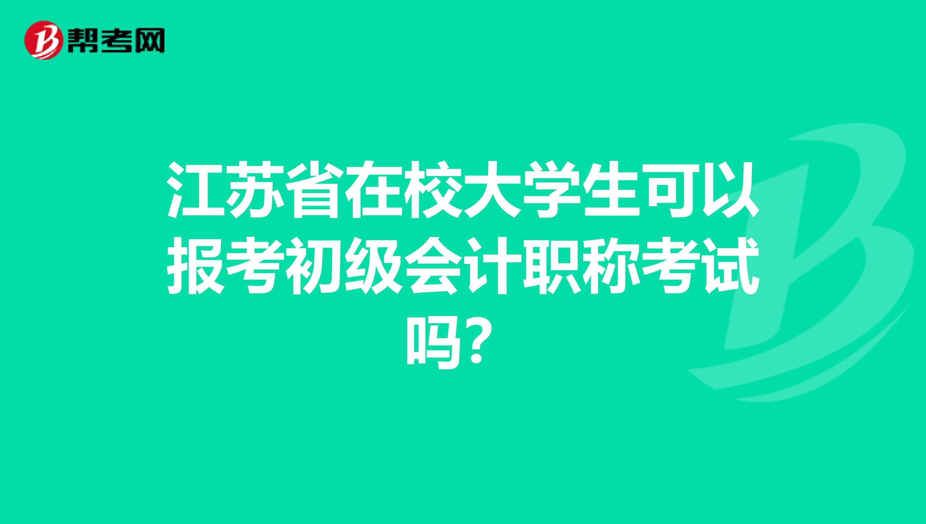 江苏省在校大学生可以报考初级会计职称考试吗？