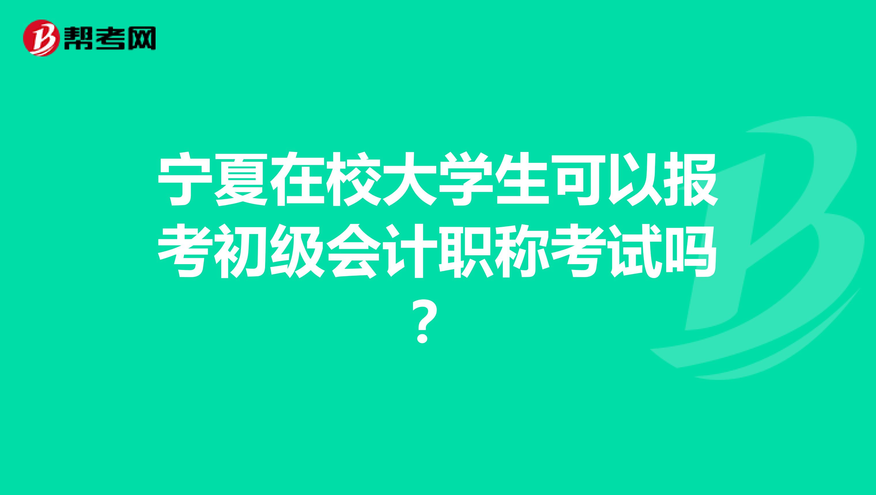 宁夏在校大学生可以报考初级会计职称考试吗？