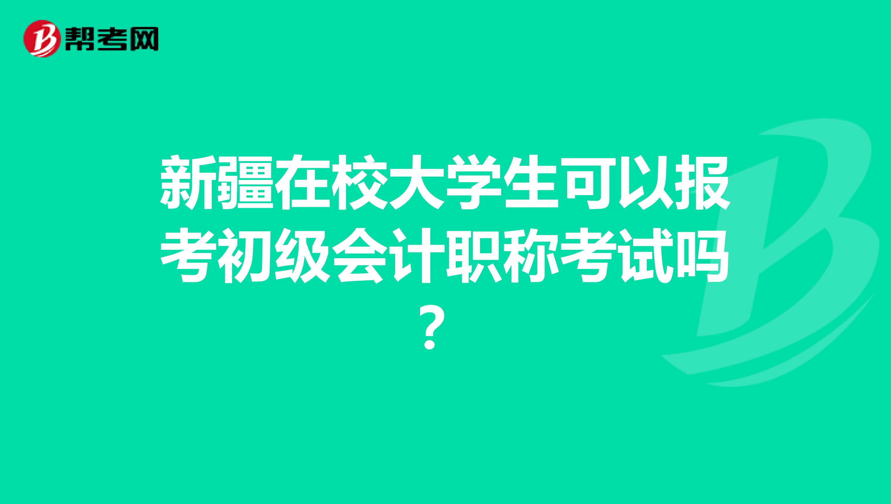 新疆在校大学生可以报考初级会计职称考试吗？