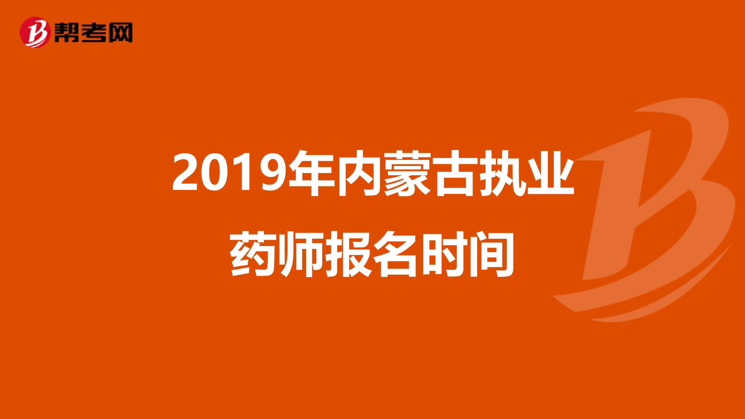 2019年内蒙古执业药师报名时间