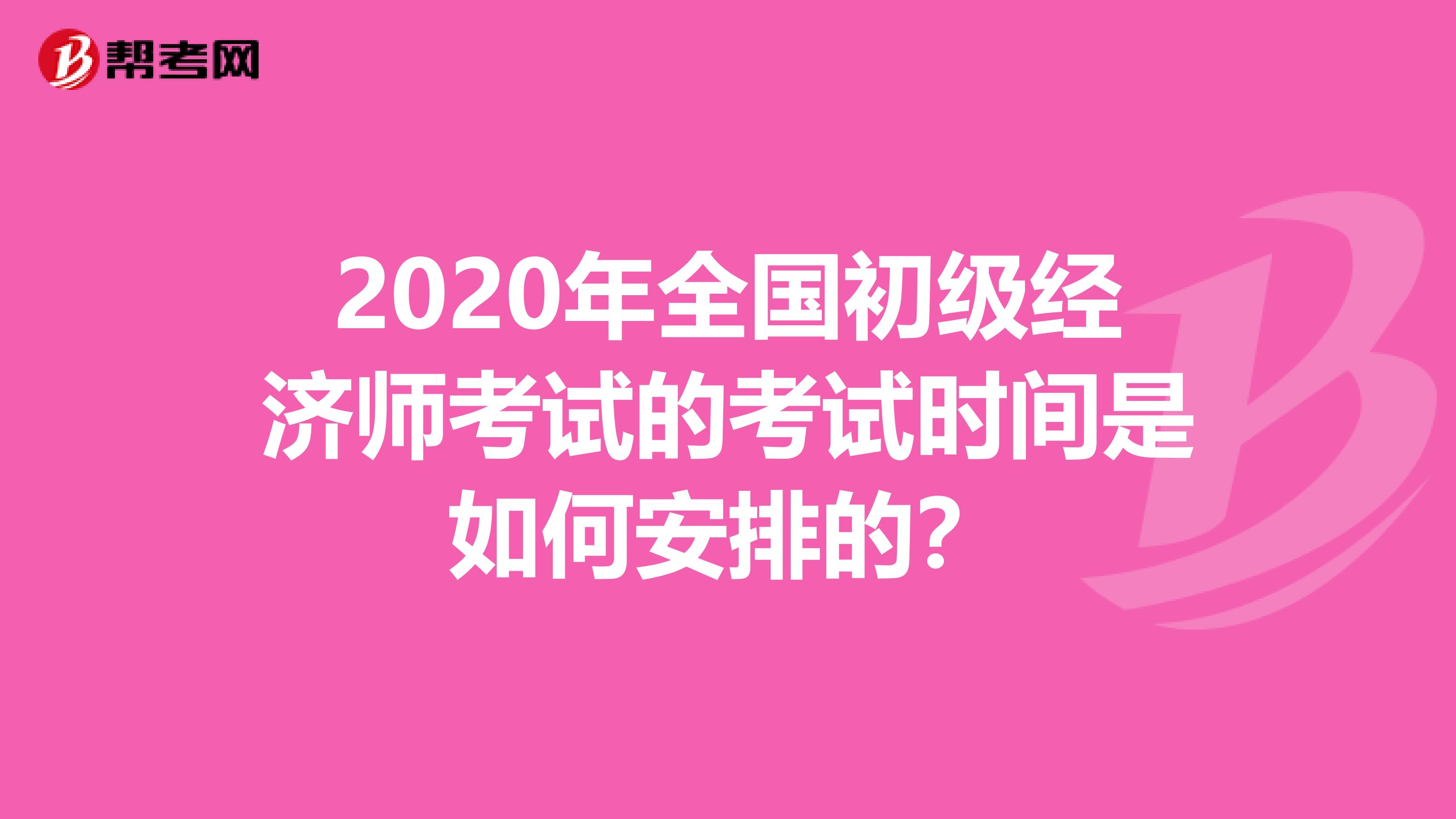 2020年全國初級經濟師考試的考試時間是如何安排的？