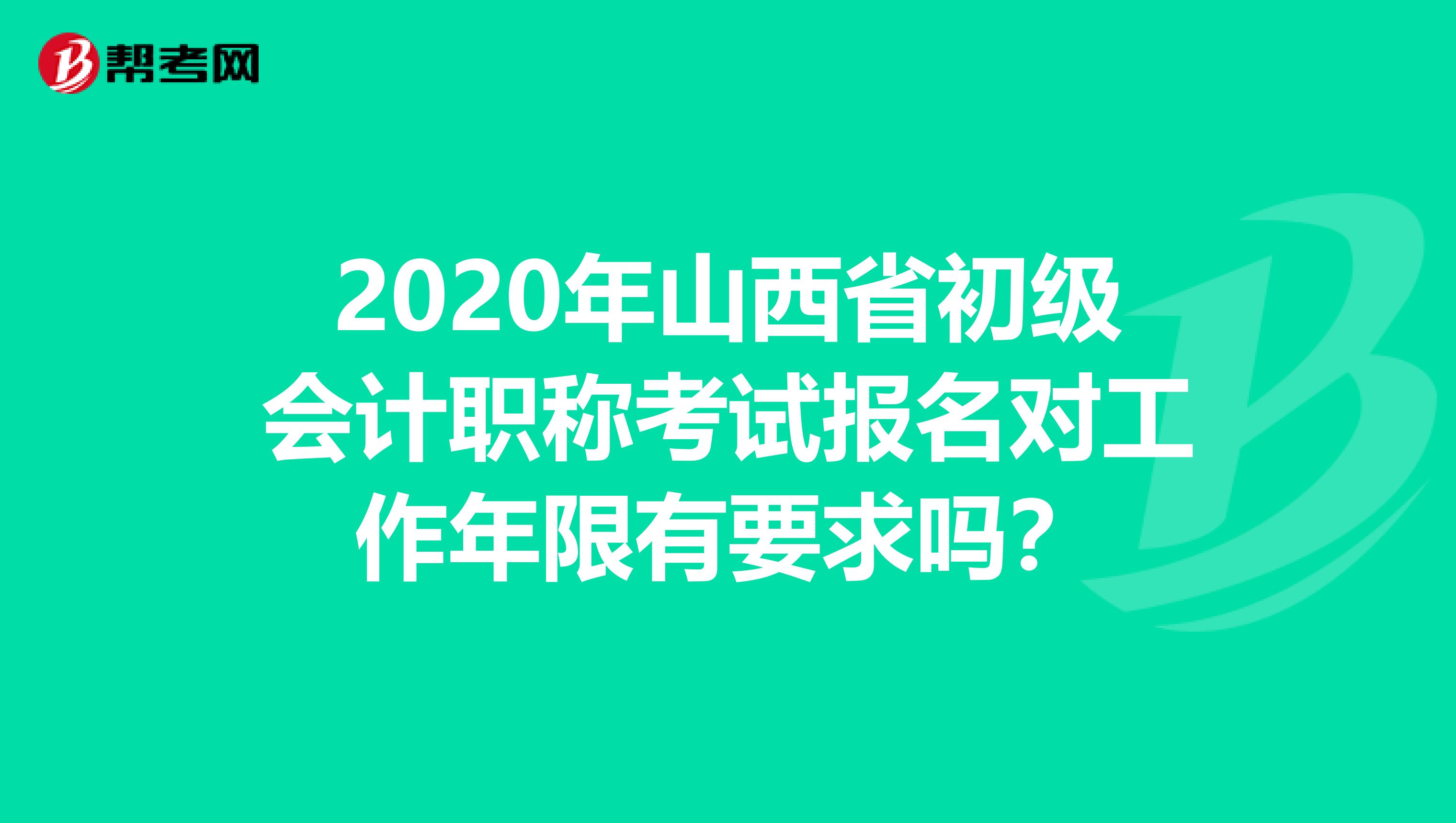 2020年山西省初级会计职称考试报名对工作年限有要求吗？