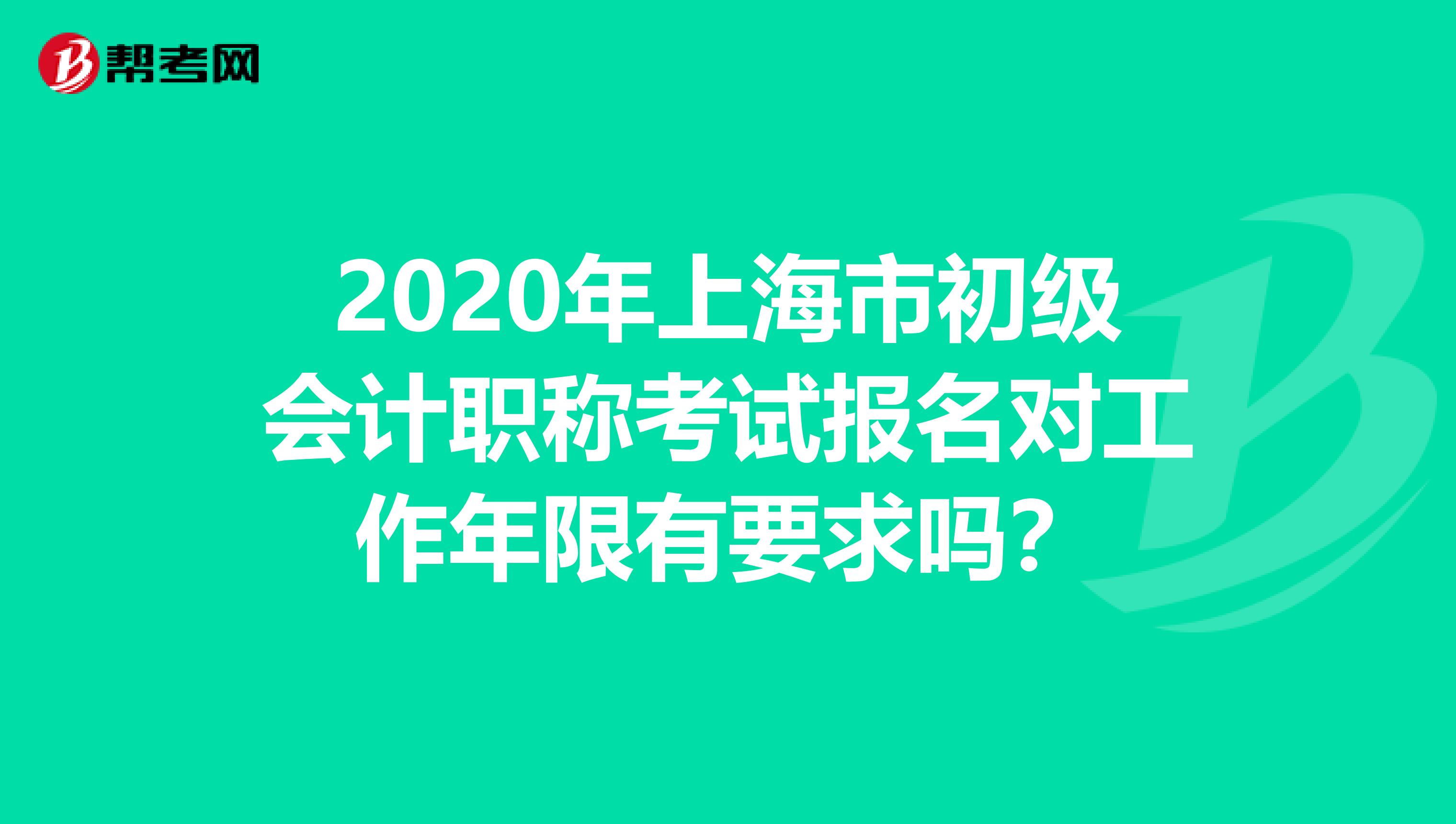 2020年上海市初级会计职称考试报名对工作年限有要求吗？
