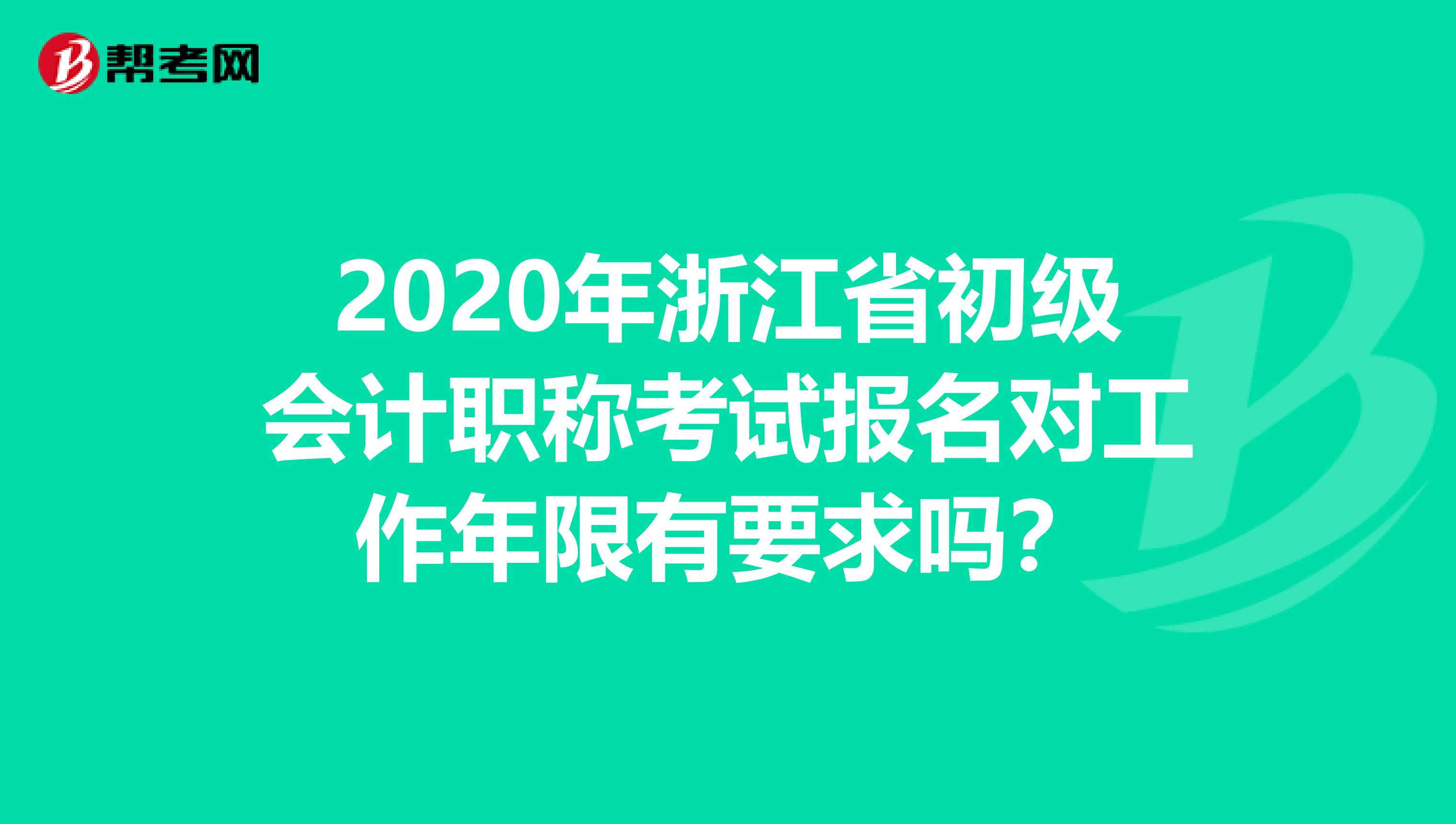 2020年浙江省初级会计职称考试报名对工作年限有要求吗？