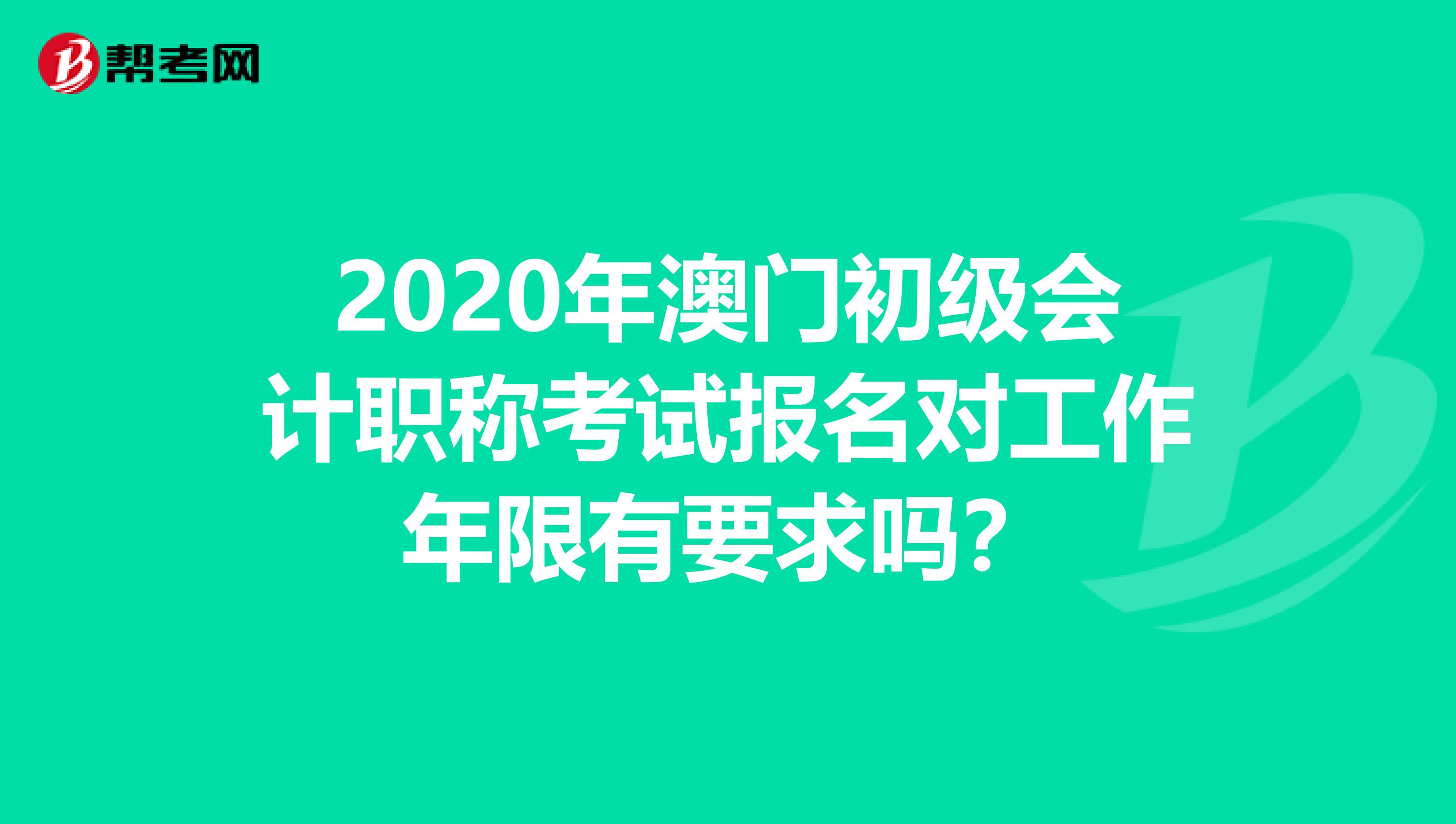 2020年澳门初级会计职称考试报名对工作年限有要求吗？