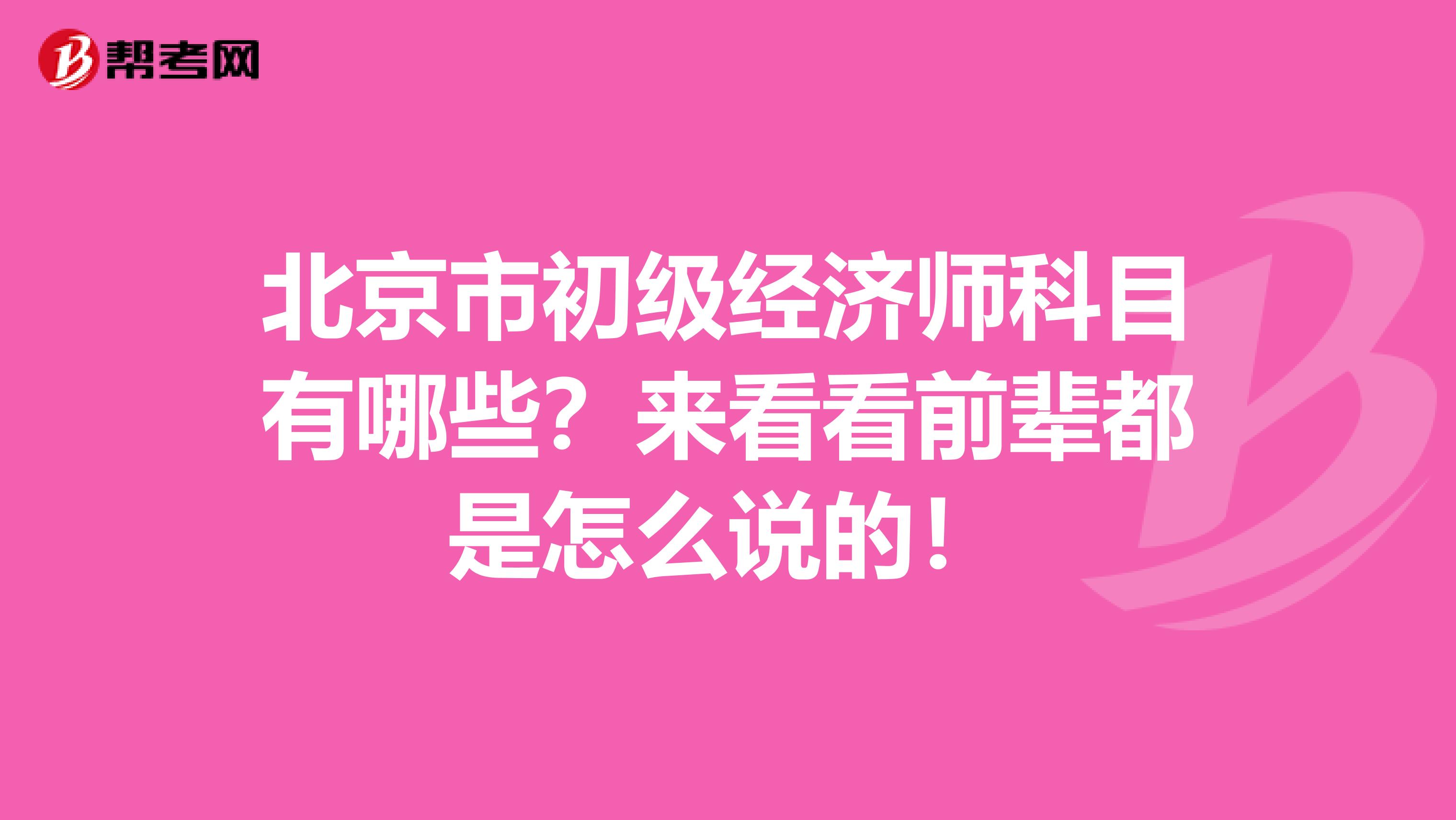 北京市初级经济师科目有哪些？来看看前辈都是怎么说的！