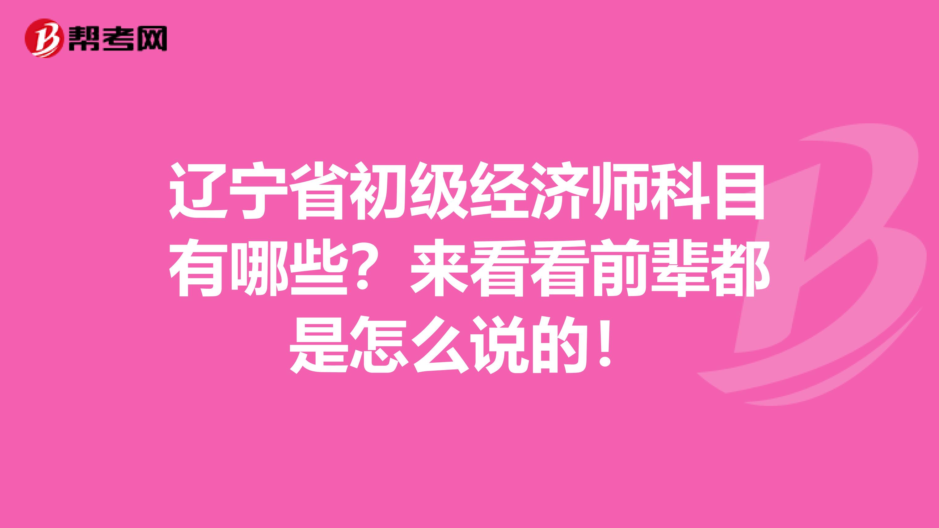 辽宁省初级经济师科目有哪些？来看看前辈都是怎么说的！