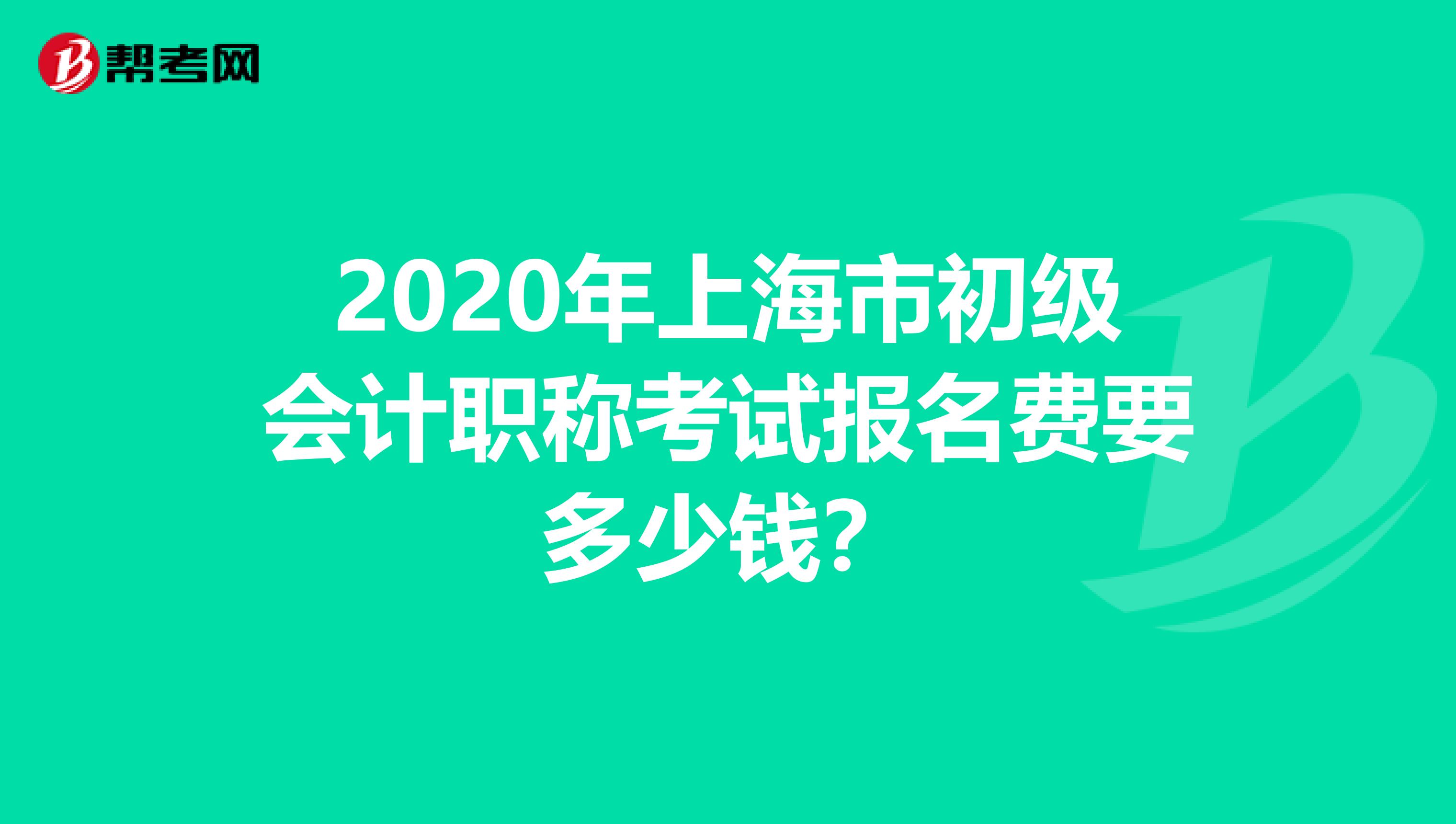 2020年上海市初级会计职称考试报名费要多少钱？