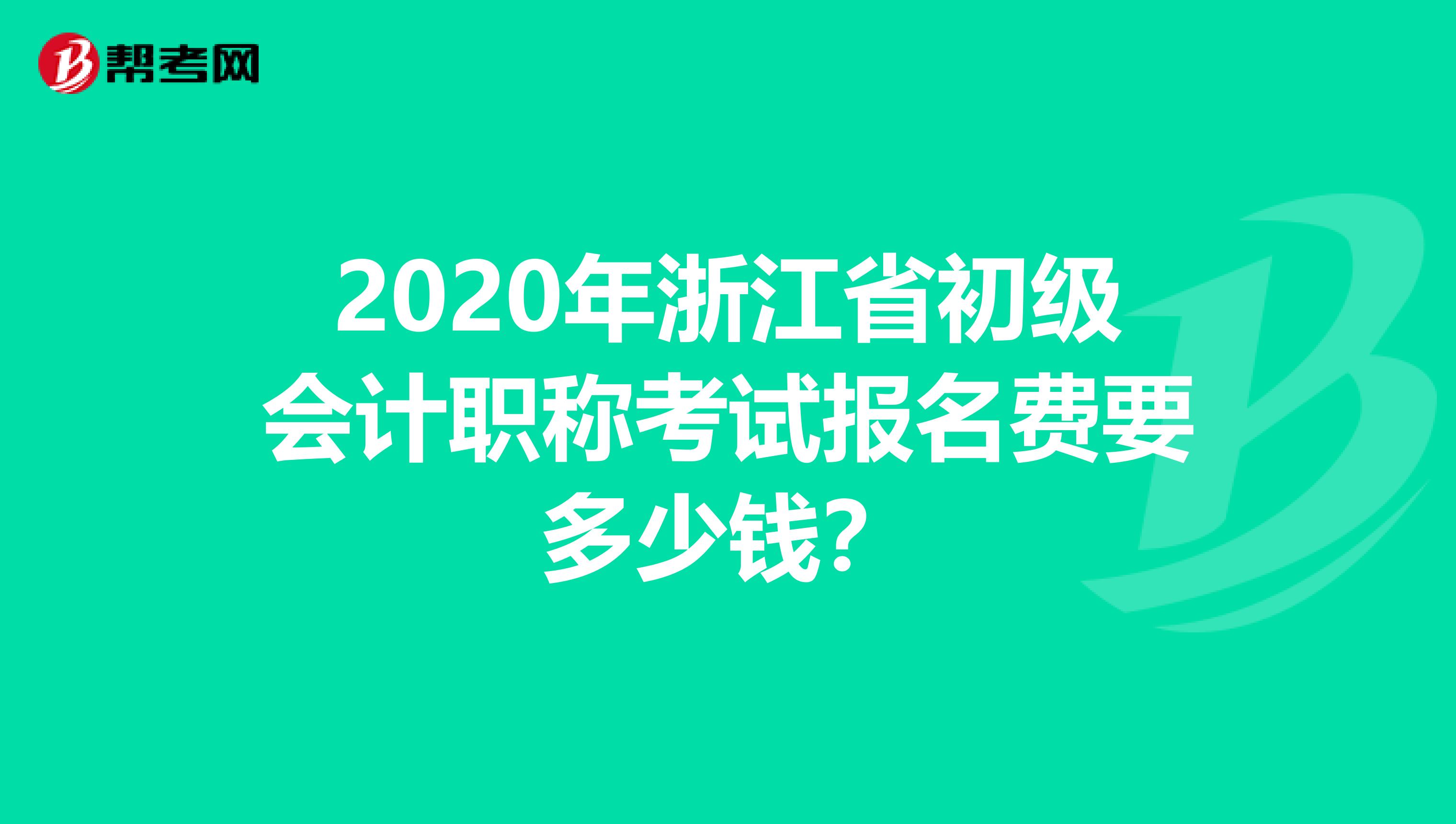 2020年浙江省初级会计职称考试报名费要多少钱？