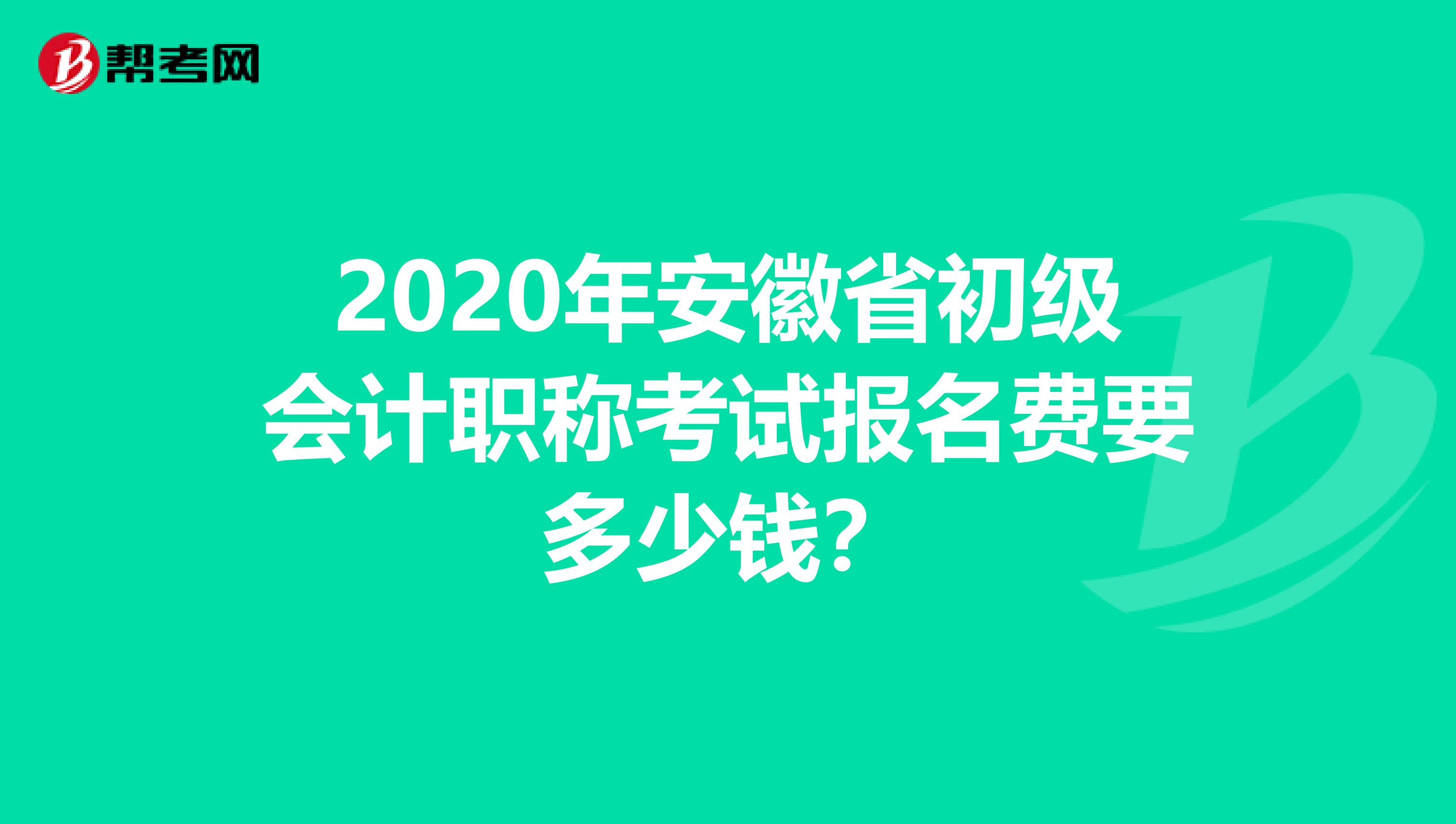 2020年安徽省初级会计职称考试报名费要多少钱？