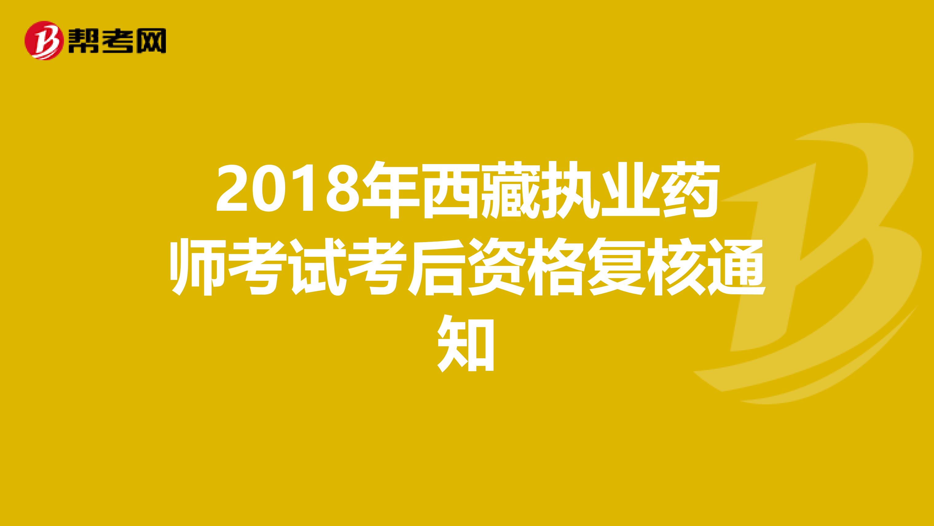 2018年西藏執業藥師考試考后資格復核通知