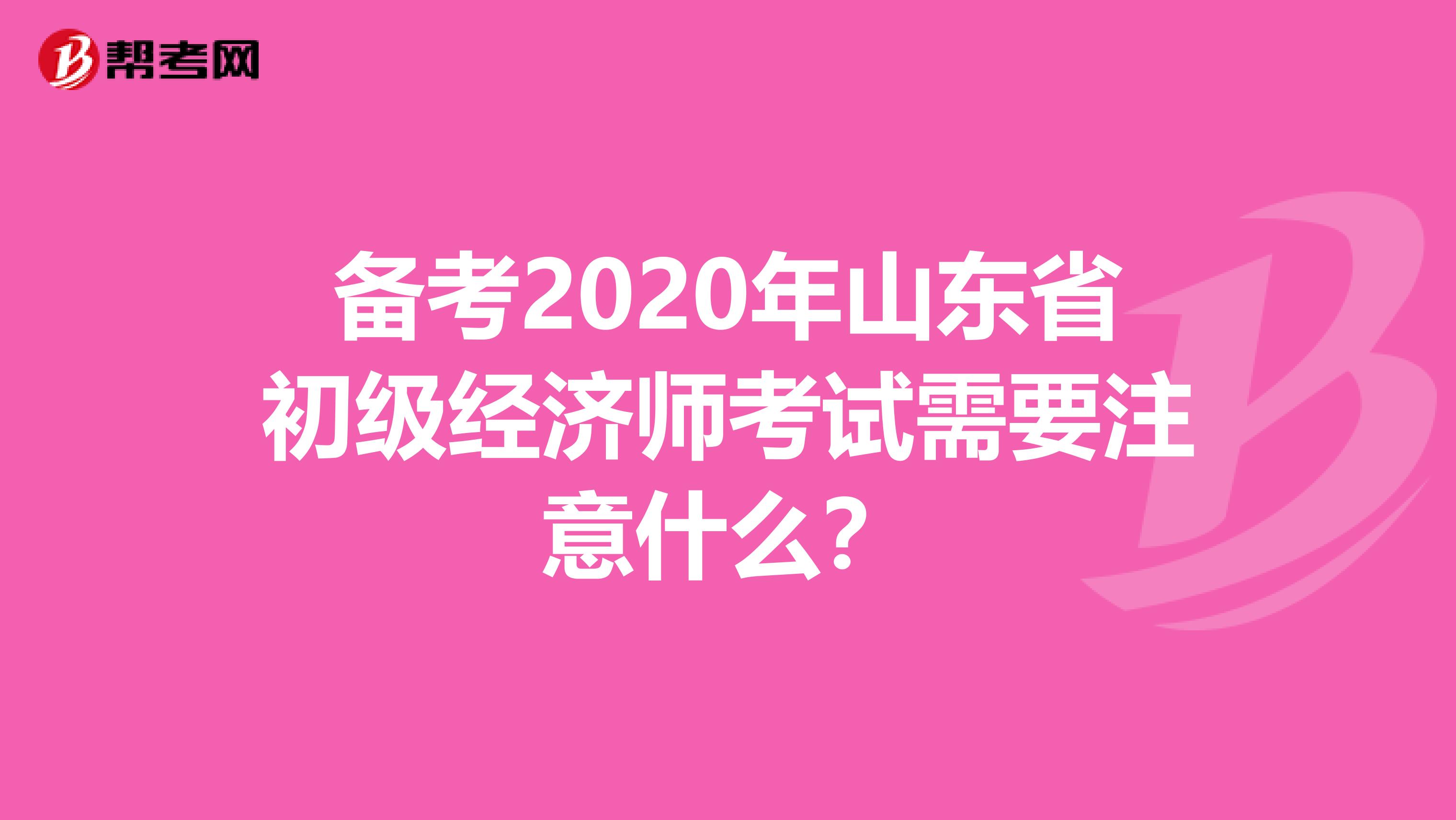 备考2020年山东省初级经济师考试需要注意什么？