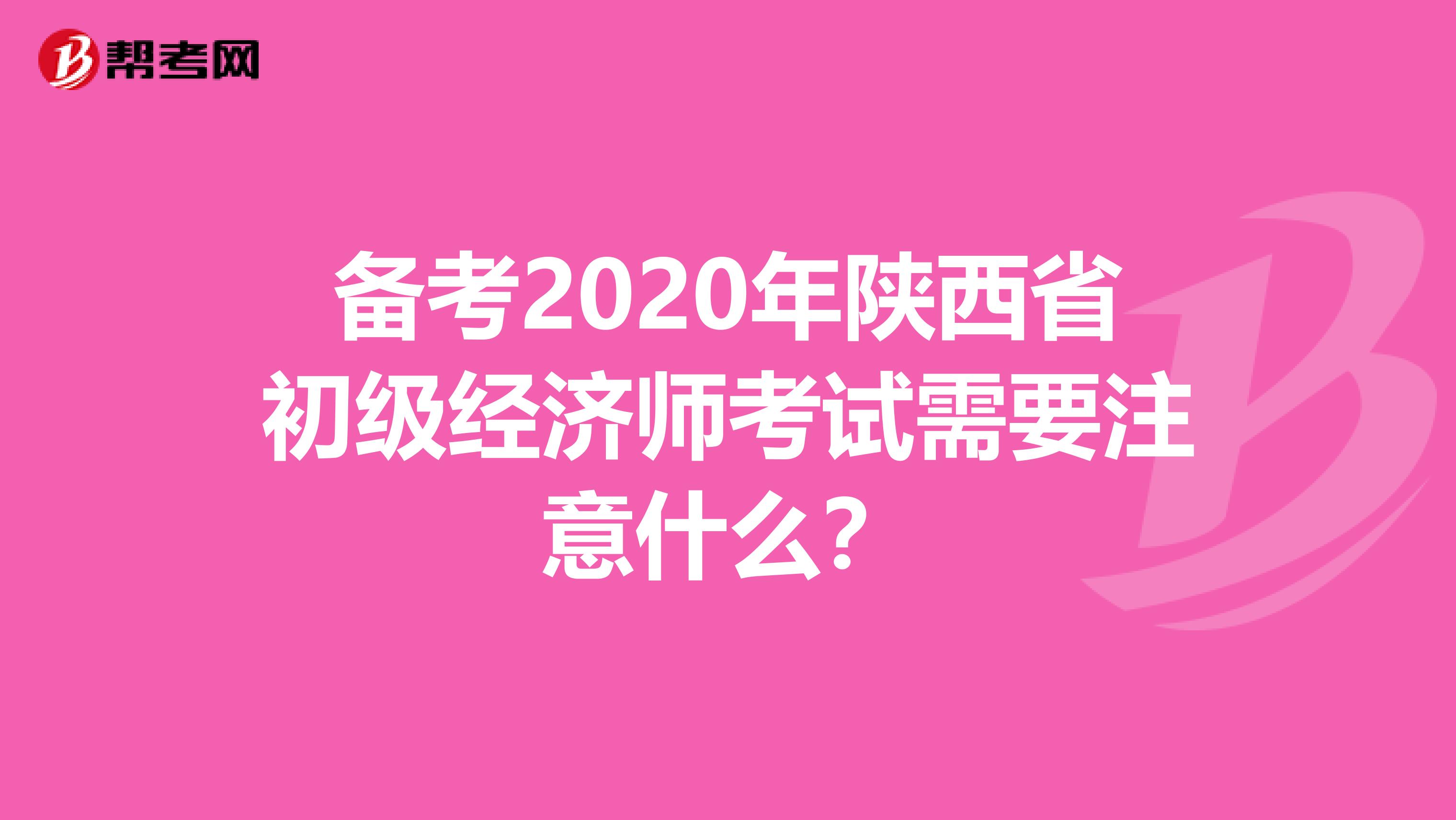 备考2020年陕西省初级经济师考试需要注意什么？