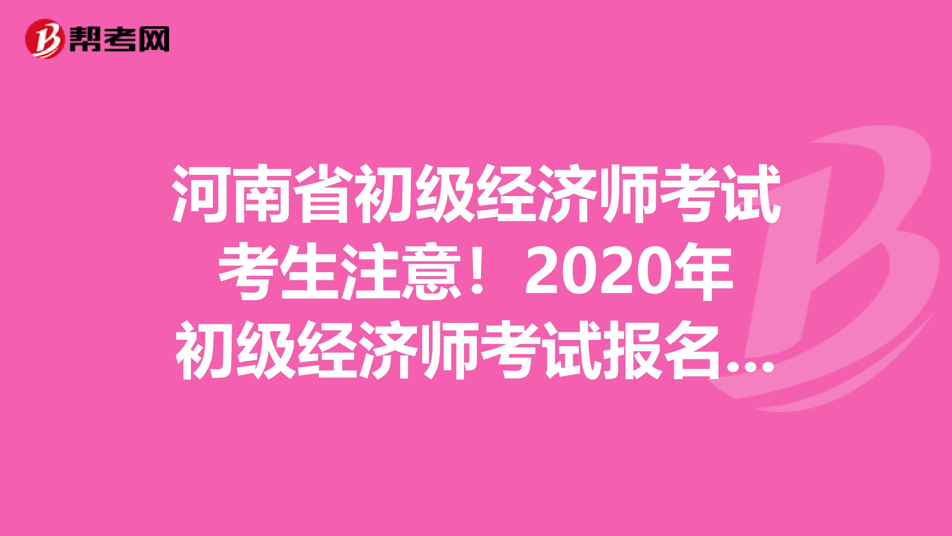 河南省初级经济师考试考生注意！2020年初级经济师考试报名时间已公布？