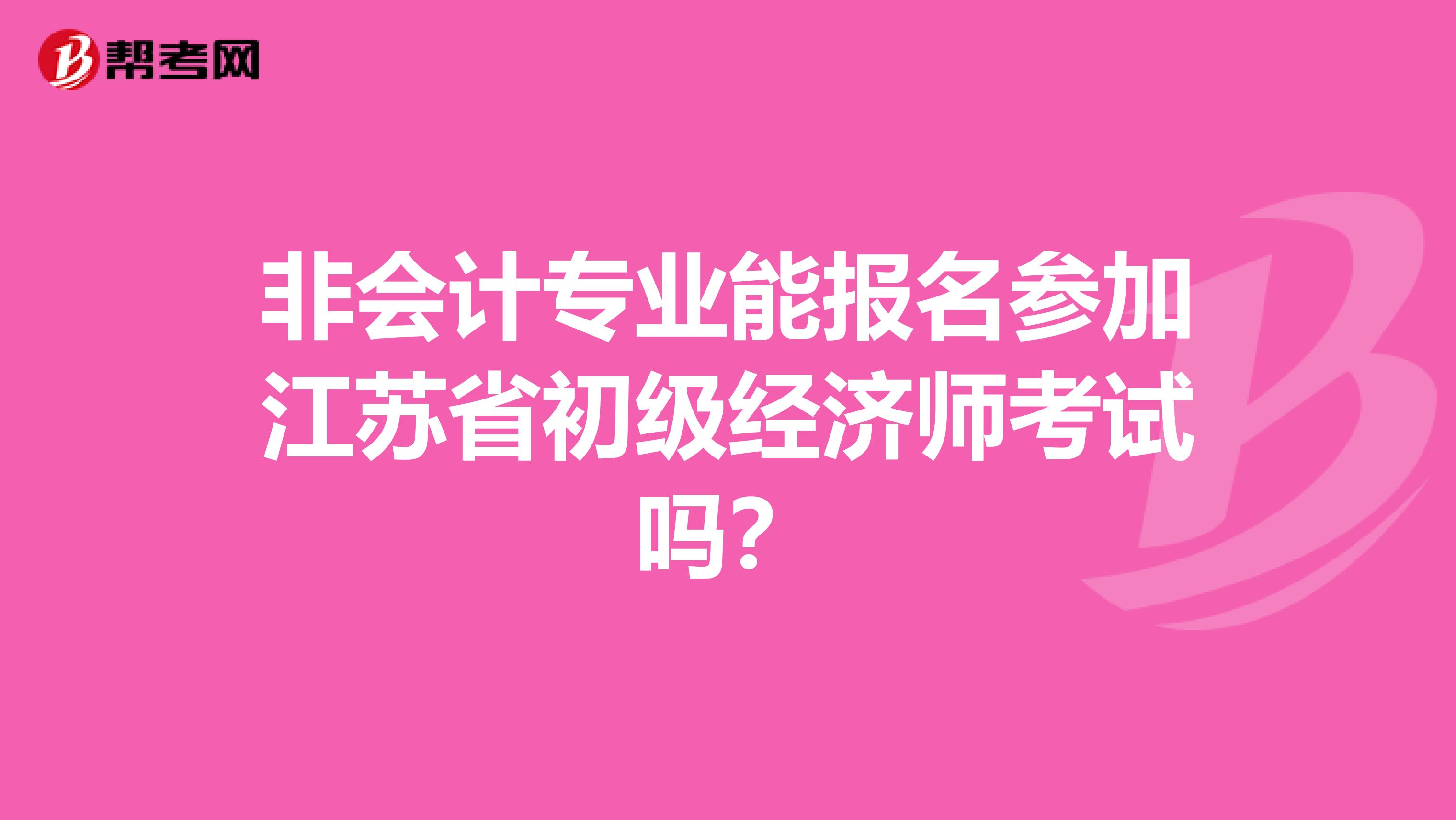 非会计专业能报名参加江苏省初级经济师考试吗？