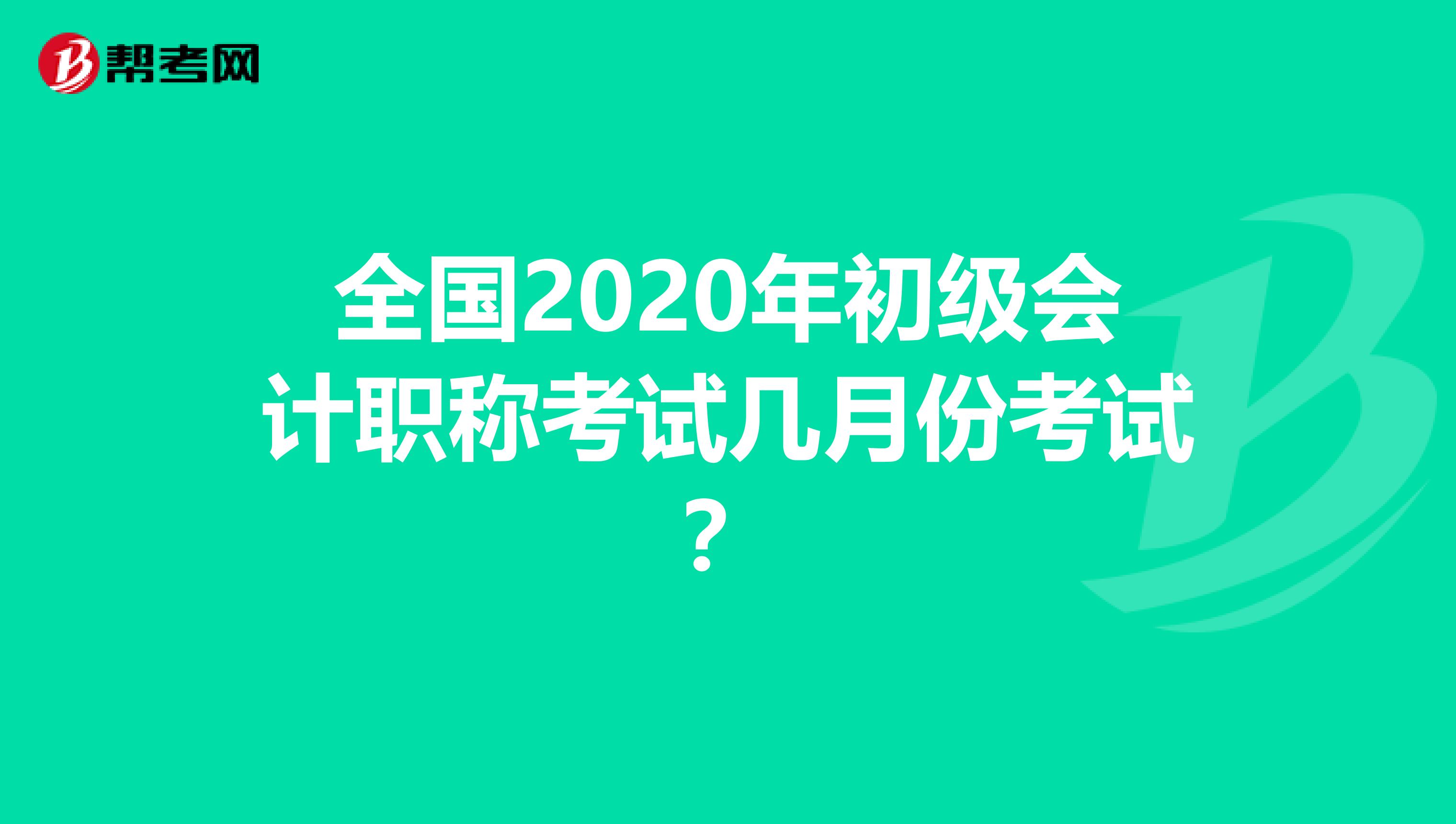 全国2020年初级会计职称考试几月份考试？