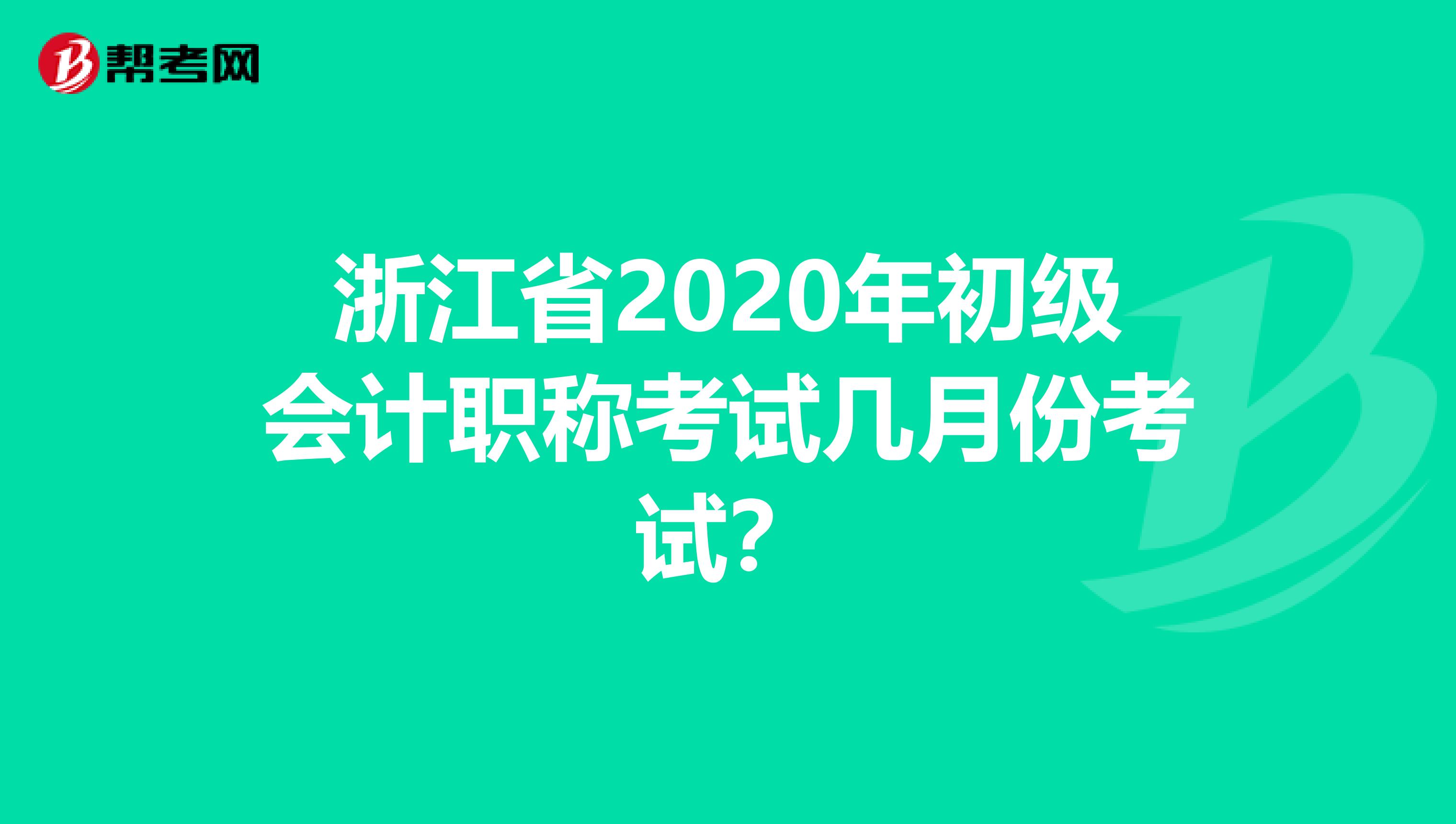 浙江省2020年初级会计职称考试几月份考试？