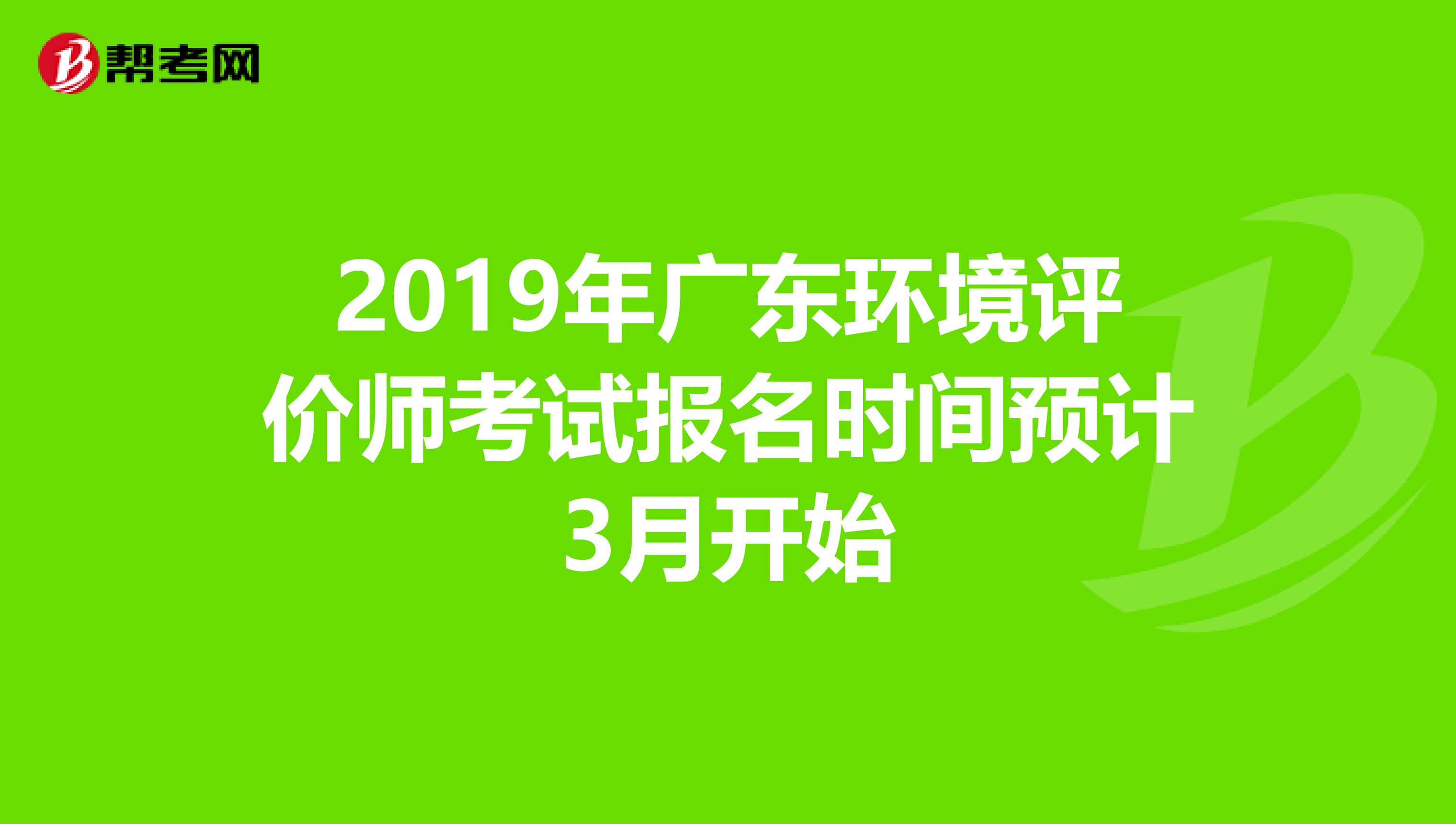 2019年广东环境评价师考试报名时间预计3月开始