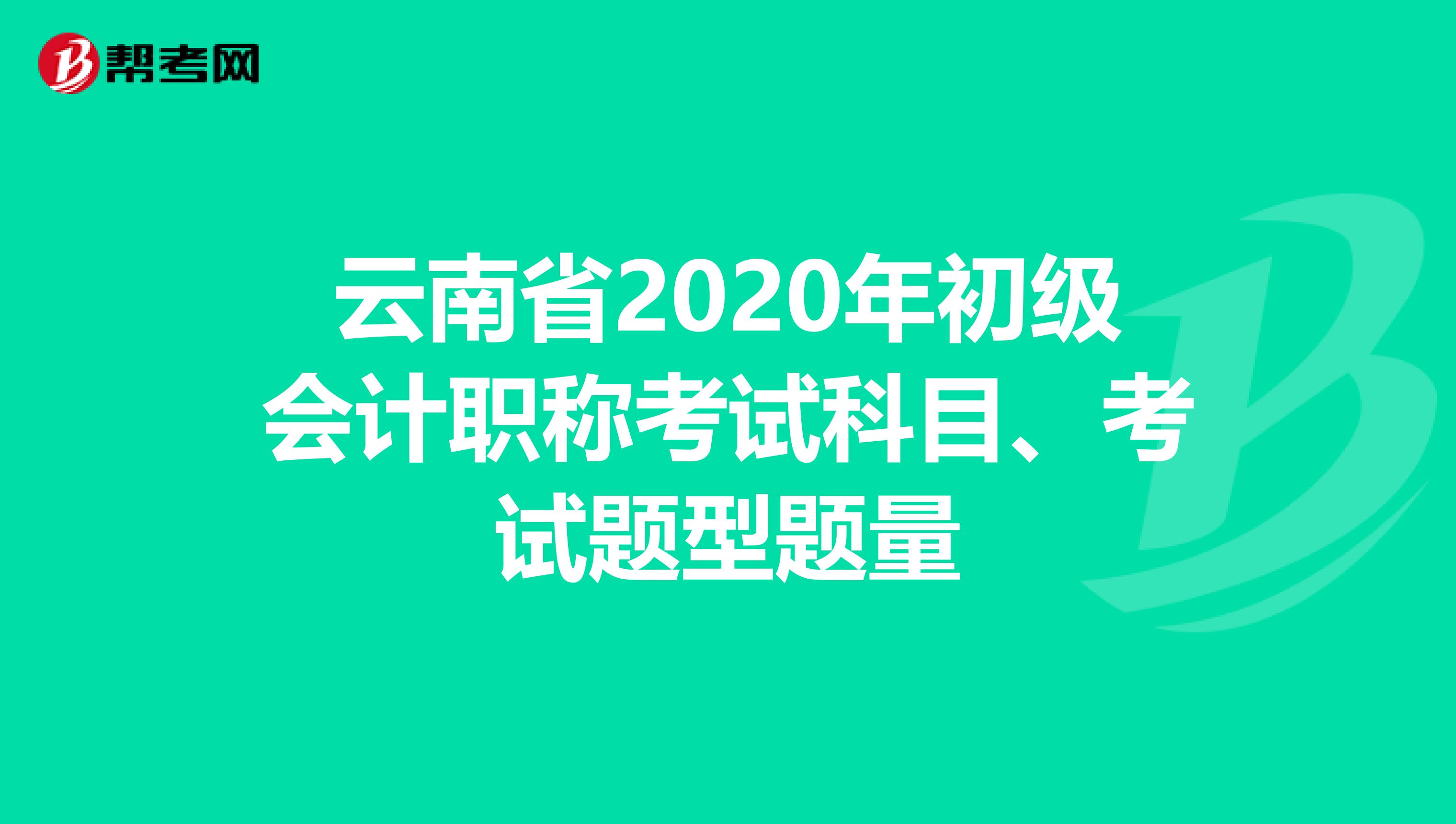 云南省2020年初级会计职称考试科目、考试题型题量