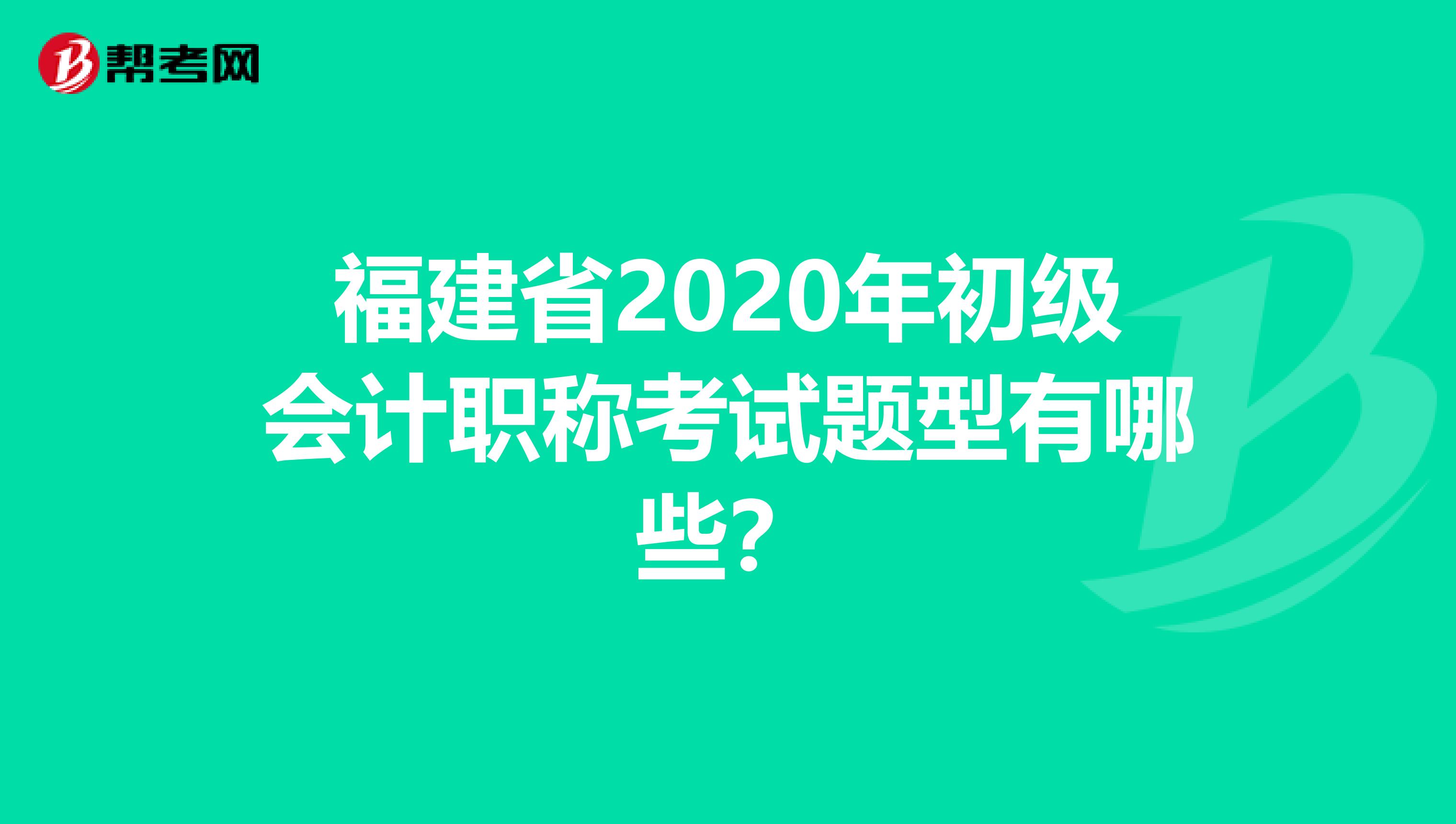 福建省2020年初级会计职称考试题型有哪些？