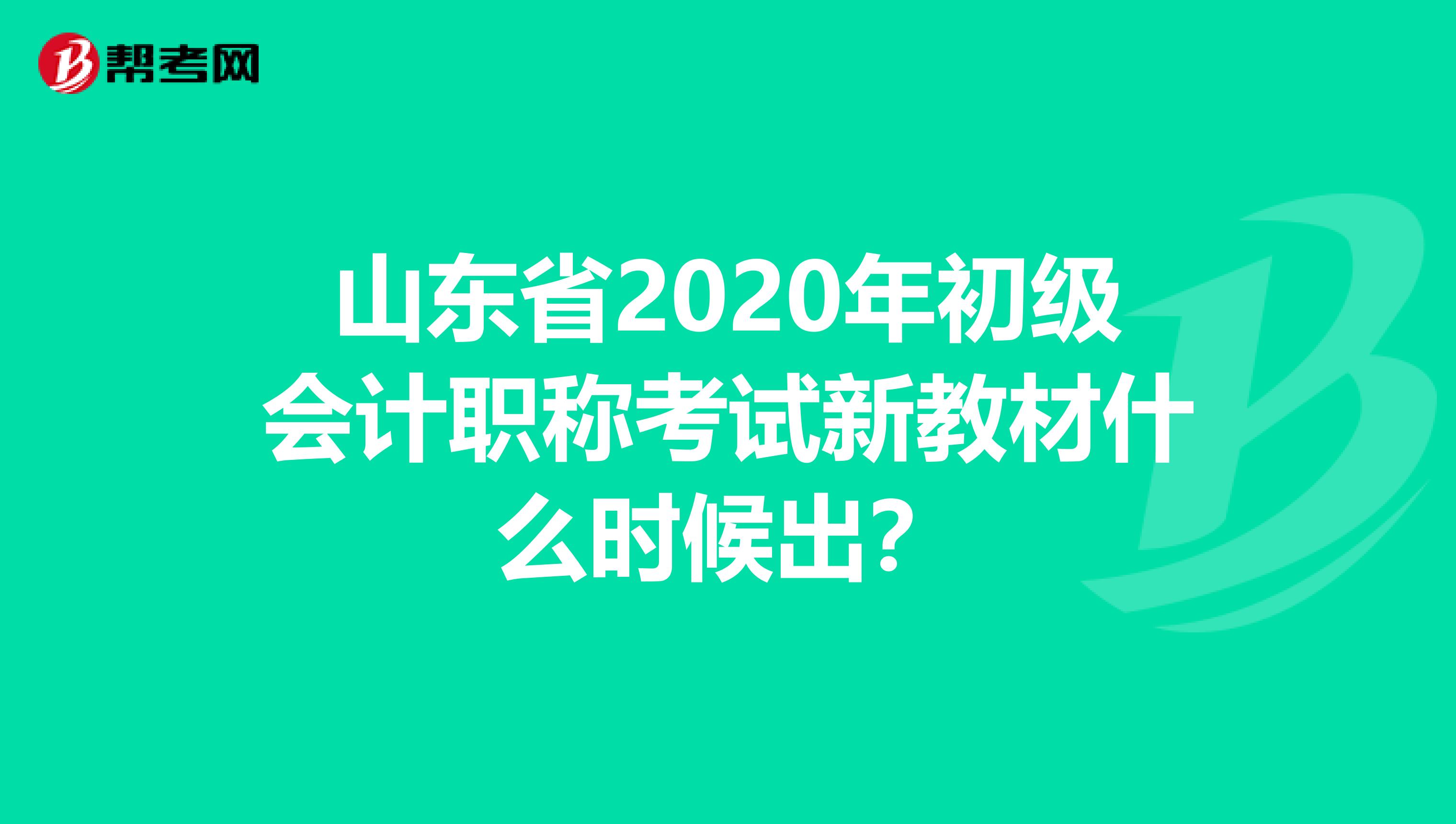 山东省2020年初级会计职称考试新教材什么时候出？