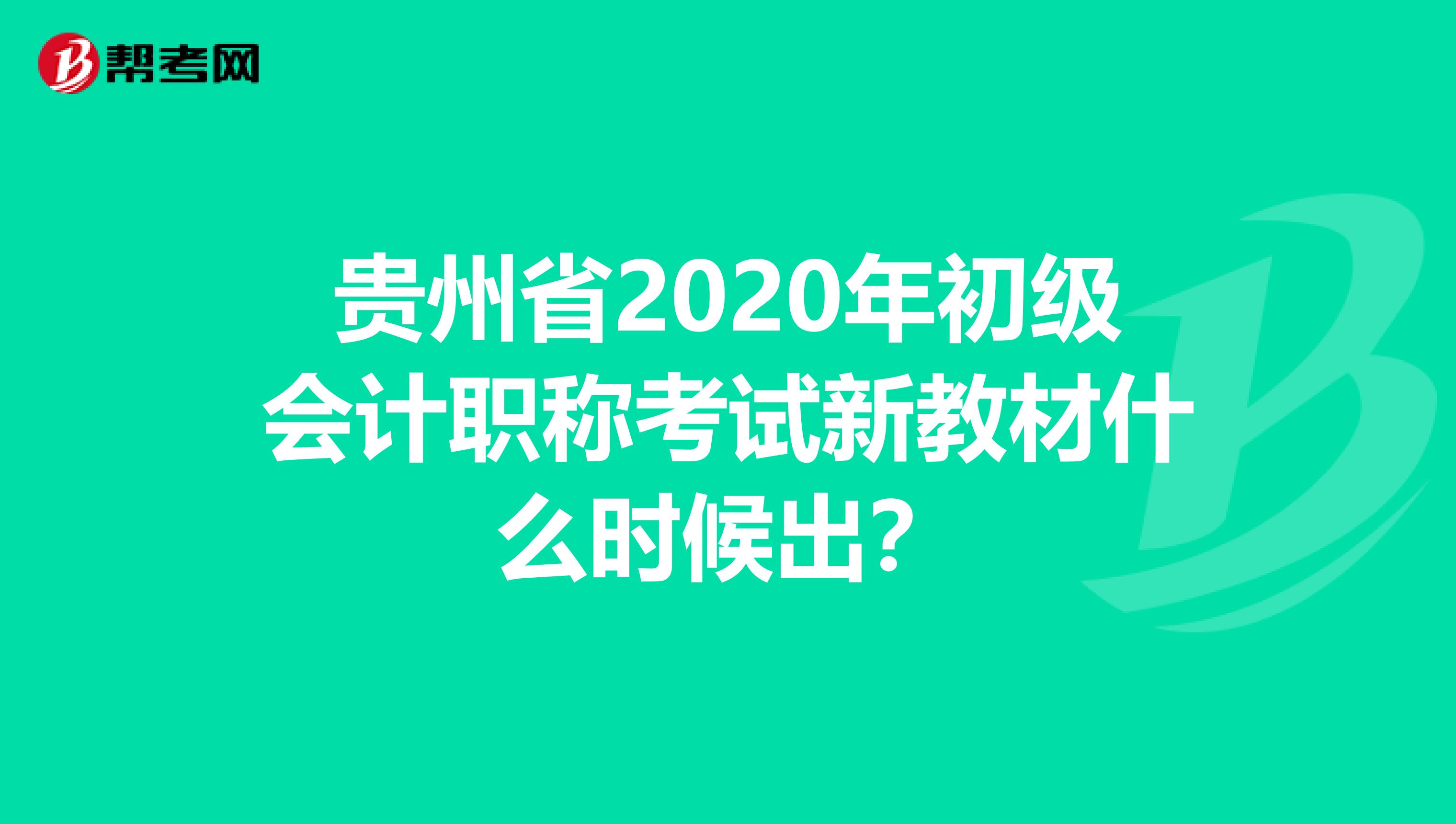 贵州省2020年初级会计职称考试新教材什么时候出？